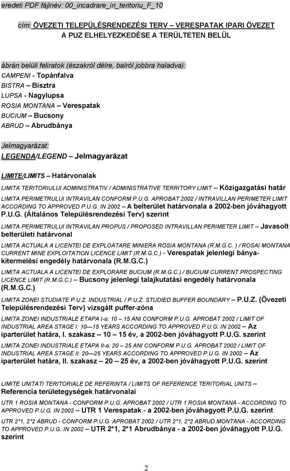 LIMITA TERITORIULUI ADMINISTRATIV / ADMINISTRATIVE TERRITORY LIMIT Közigazgatási határ LIMITA PERIMETRULUI INTRAVILAN CONFORM P.U.G. APROBAT 2002 / INTRAVILLAN PERIMETER LIMIT ACCORDING TO APPROVED P.