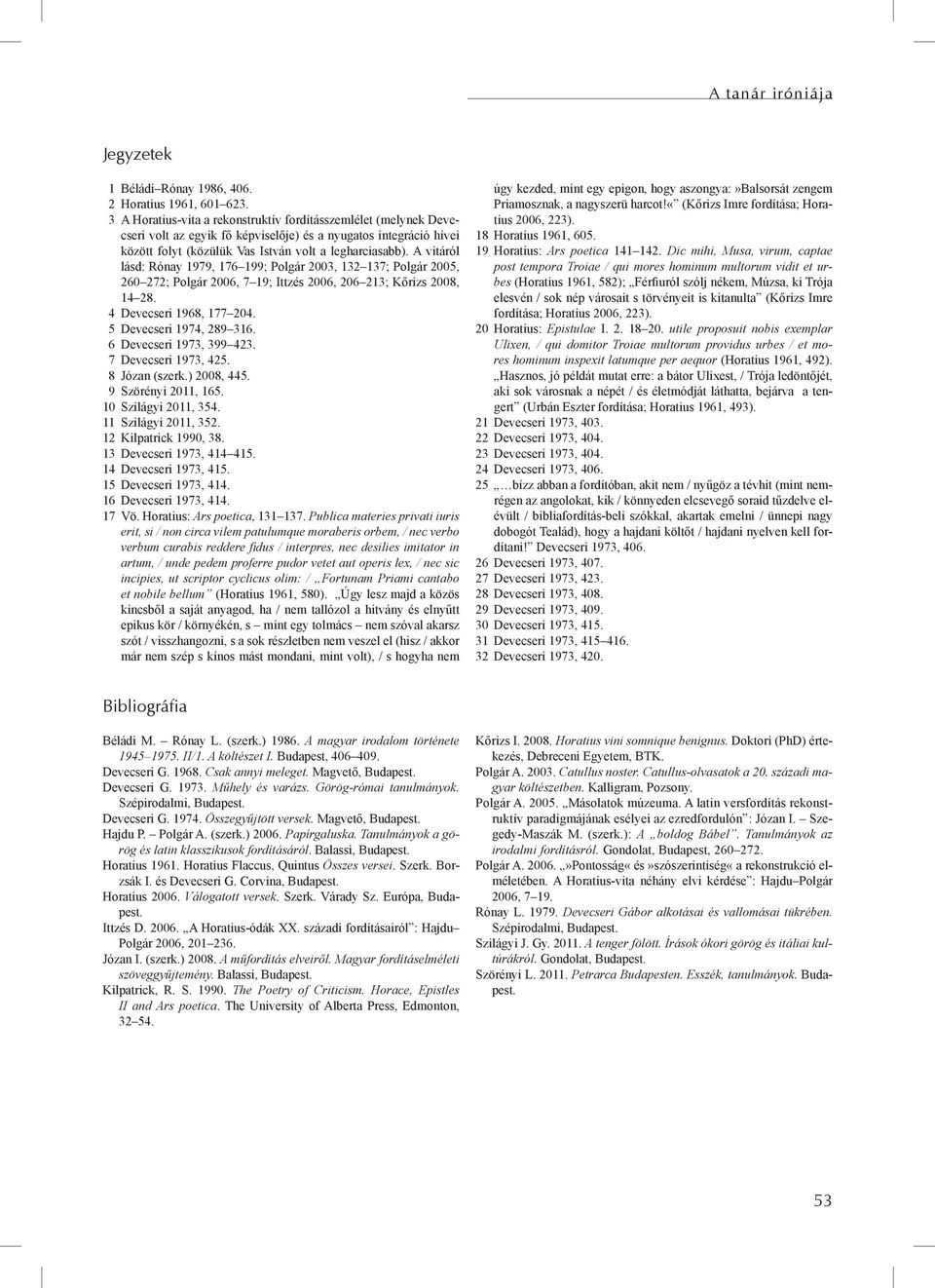 A vitáról lásd: Rónay 1979, 176 199; Polgár 2003, 132 137; Polgár 2005, 260 272; Polgár 2006, 7 19; Ittzés 2006, 206 213; Kőrizs 2008, 14 28. 4 Devecseri 1968, 177 204. 5 Devecseri 1974, 289 316.