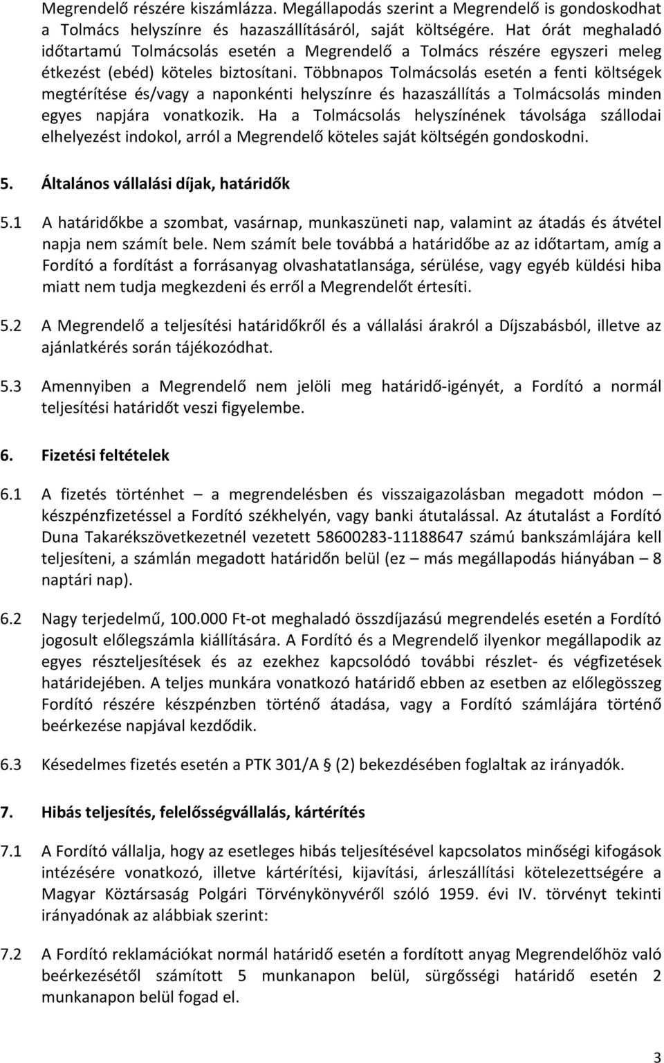 Többnapos Tolmácsolás esetén a fenti költségek megtérítése és/vagy a naponkénti helyszínre és hazaszállítás a Tolmácsolás minden egyes napjára vonatkozik.