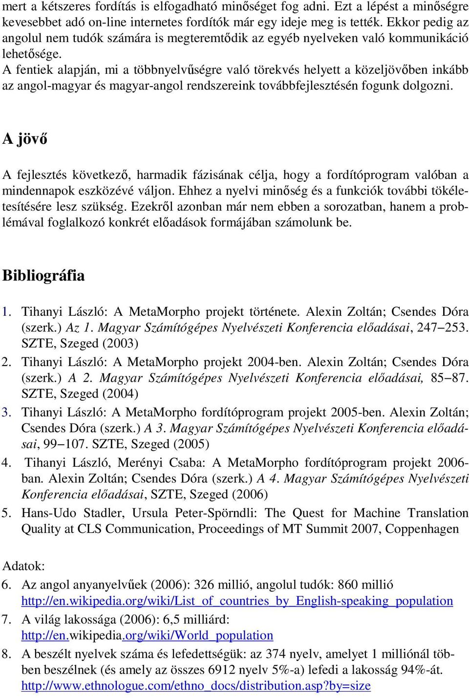 A fentiek alapján, mi a többnyelvűségre való törekvés helyett a közeljövőben inkább az angol-magyar és magyar-angol rendszereink továbbfejlesztésén fogunk dolgozni.