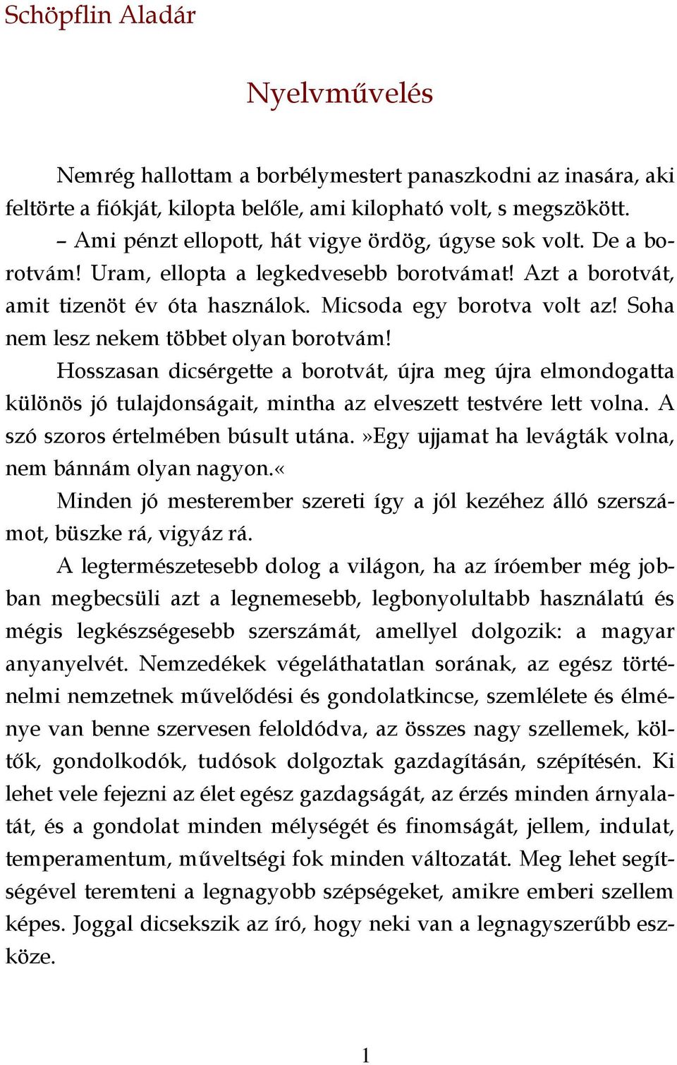 Soha nem lesz nekem többet olyan borotvám! Hosszasan dicsérgette a borotvát, újra meg újra elmondogatta különös jó tulajdonságait, mintha az elveszett testvére lett volna.