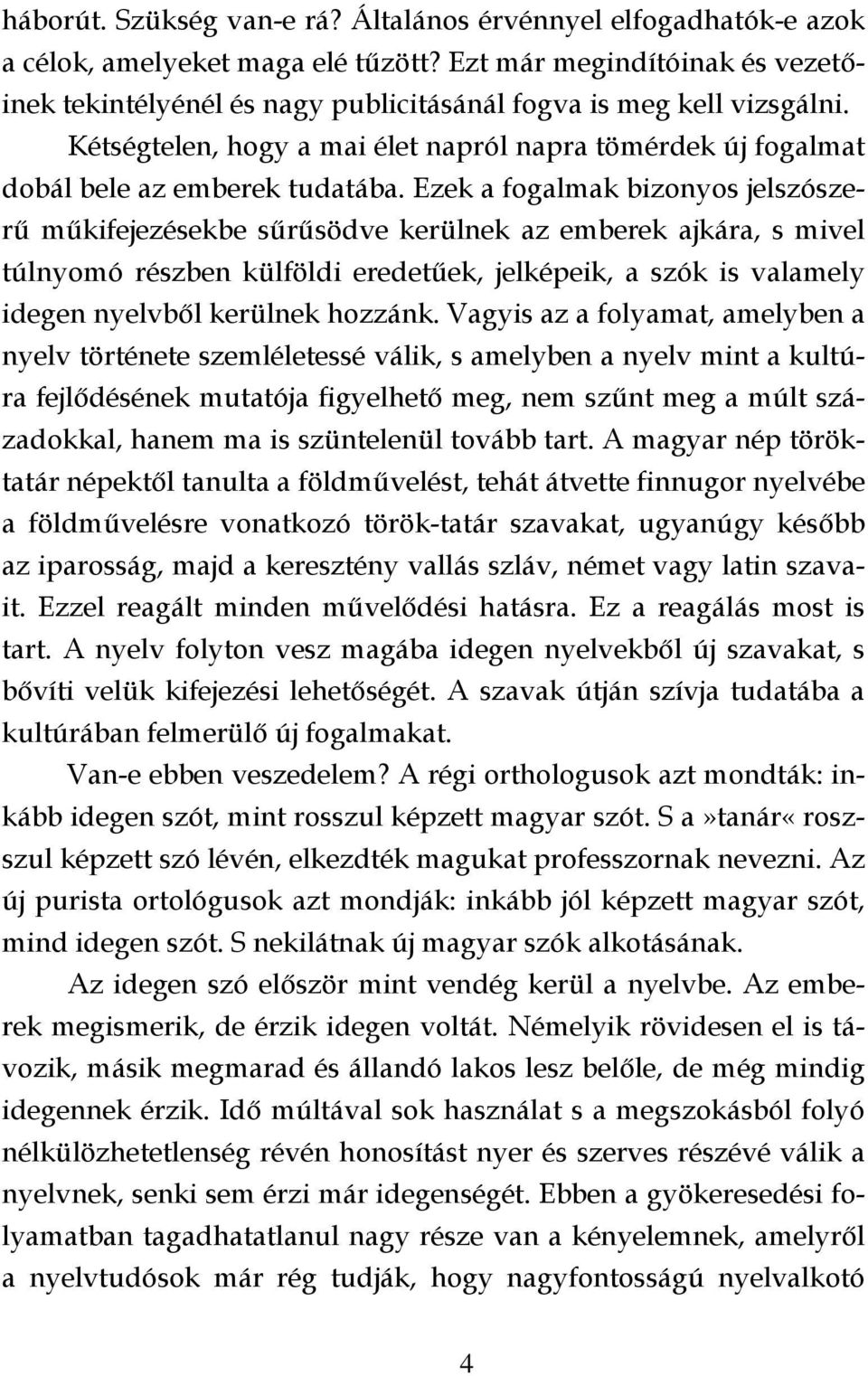 Ezek a fogalmak bizonyos jelszószerű műkifejezésekbe sűrűsödve kerülnek az emberek ajkára, s mivel túlnyomó részben külföldi eredetűek, jelképeik, a szók is valamely idegen nyelvből kerülnek hozzánk.