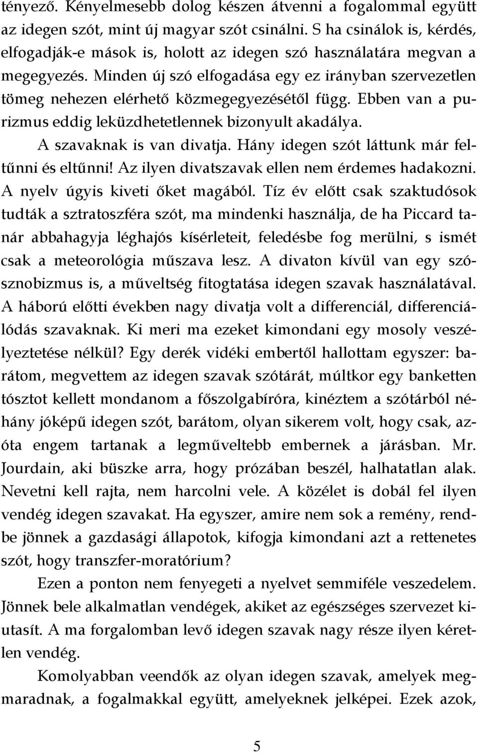 Minden új szó elfogadása egy ez irányban szervezetlen tömeg nehezen elérhető közmegegyezésétől függ. Ebben van a purizmus eddig leküzdhetetlennek bizonyult akadálya. A szavaknak is van divatja.