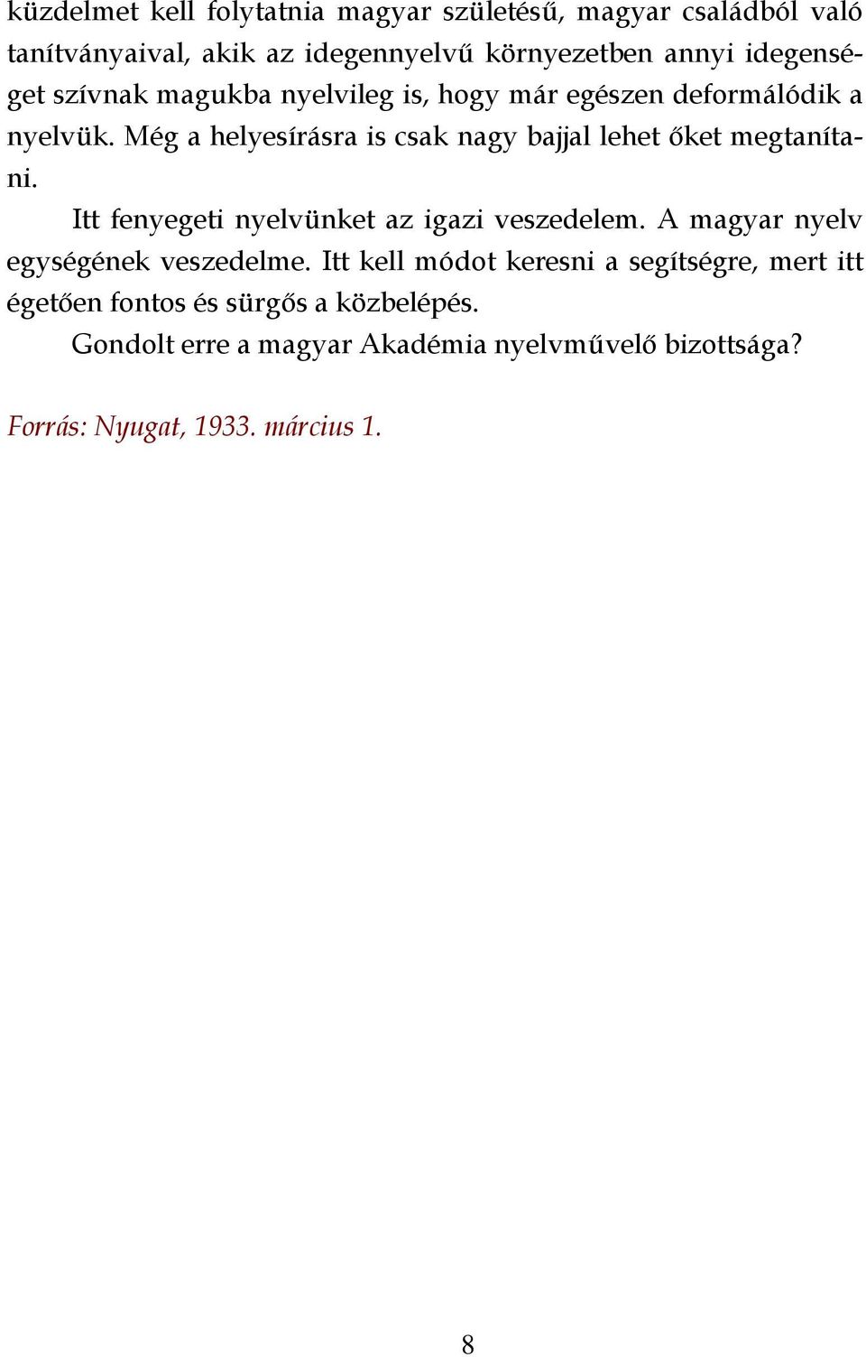 Még a helyesírásra is csak nagy bajjal lehet őket megtanítani. Itt fenyegeti nyelvünket az igazi veszedelem.