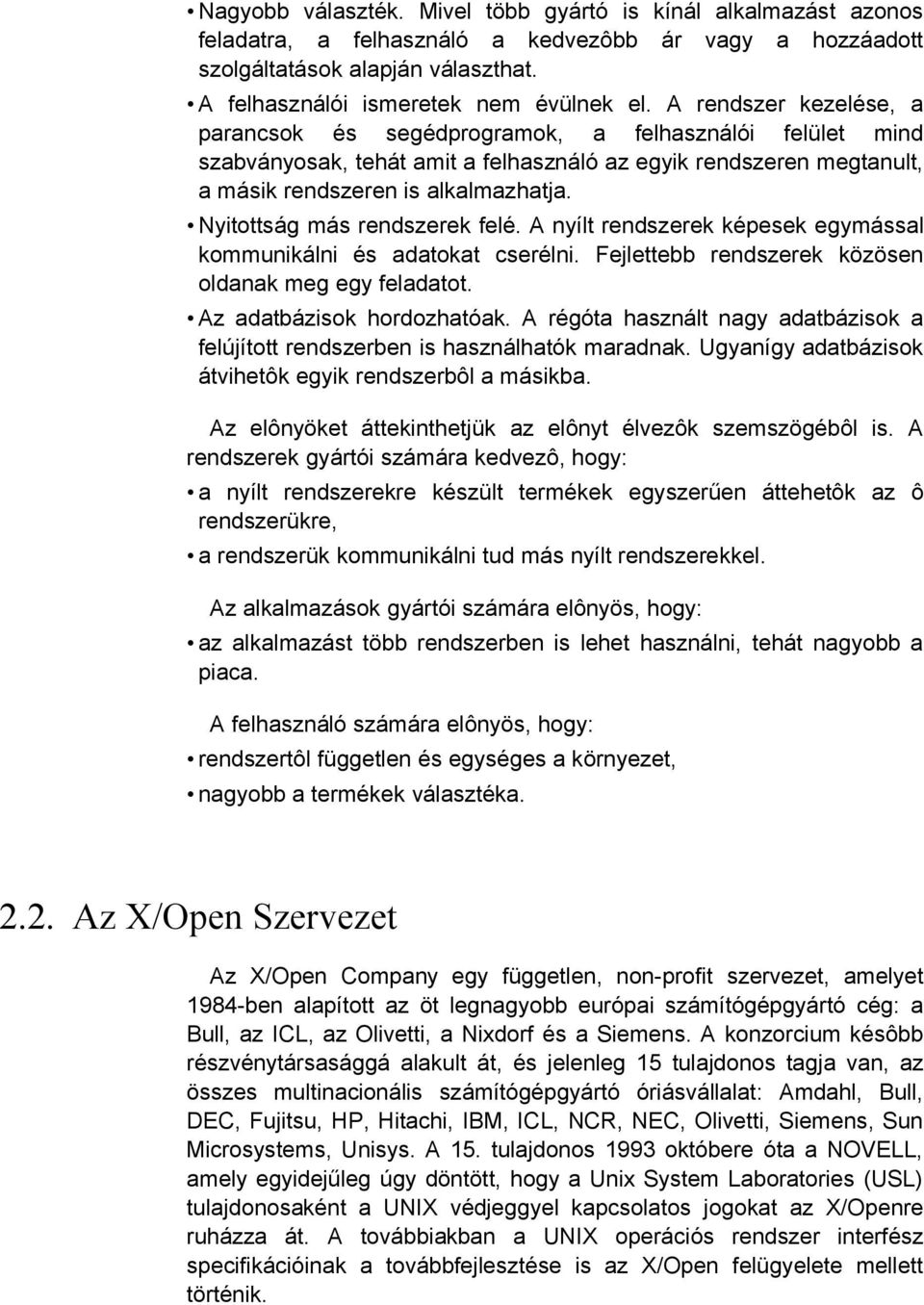 Nyitottság más rendszerek felé. A nyílt rendszerek képesek egymással kommunikálni és adatokat cserélni. Fejlettebb rendszerek közösen oldanak meg egy feladatot. Az adatbázisok hordozhatóak.