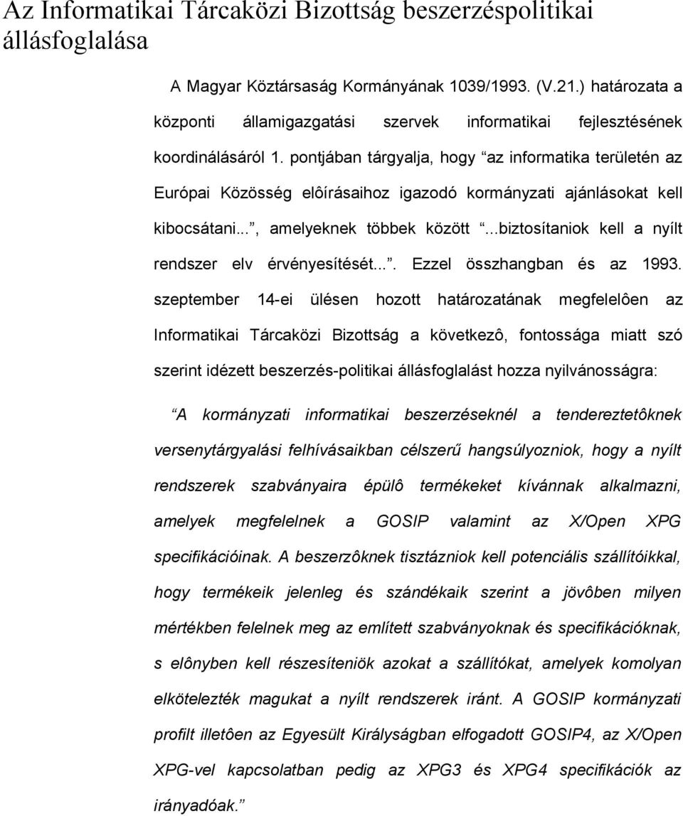 pontjában tárgyalja, hogy az informatika területén az Európai Közösség elôírásaihoz igazodó kormányzati ajánlásokat kell kibocsátani..., amelyeknek többek között.