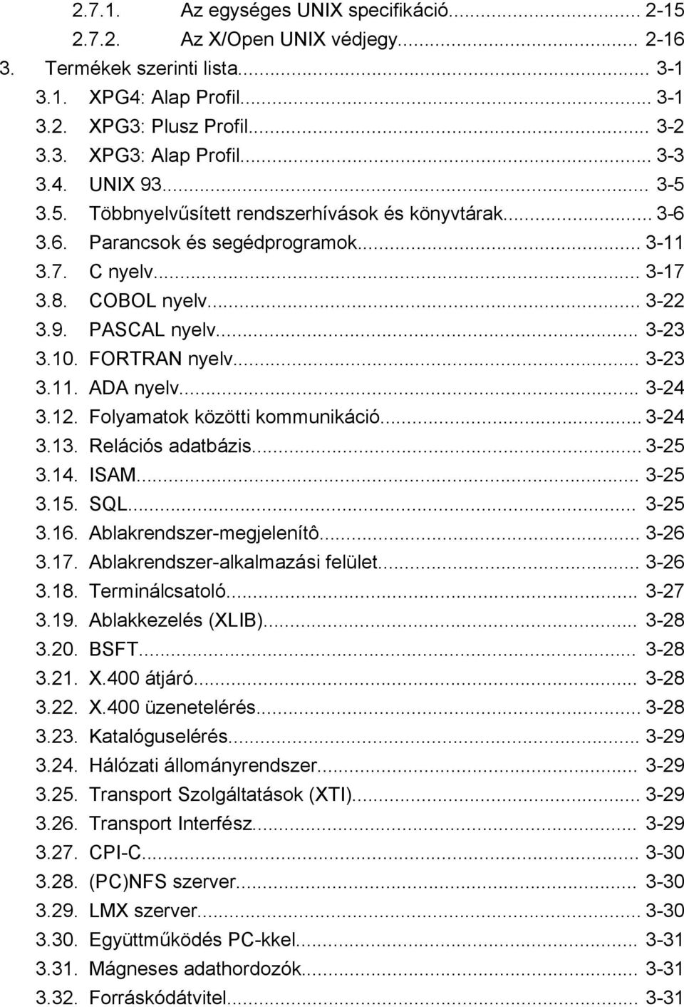 10. FORTRAN nyelv... 3-23 3.11. ADA nyelv... 3-24 3.12. Folyamatok közötti kommunikáció... 3-24 3.13. Relációs adatbázis... 3-25 3.14. ISAM... 3-25 3.15. SQL... 3-25 3.16. Ablakrendszer-megjelenítô.