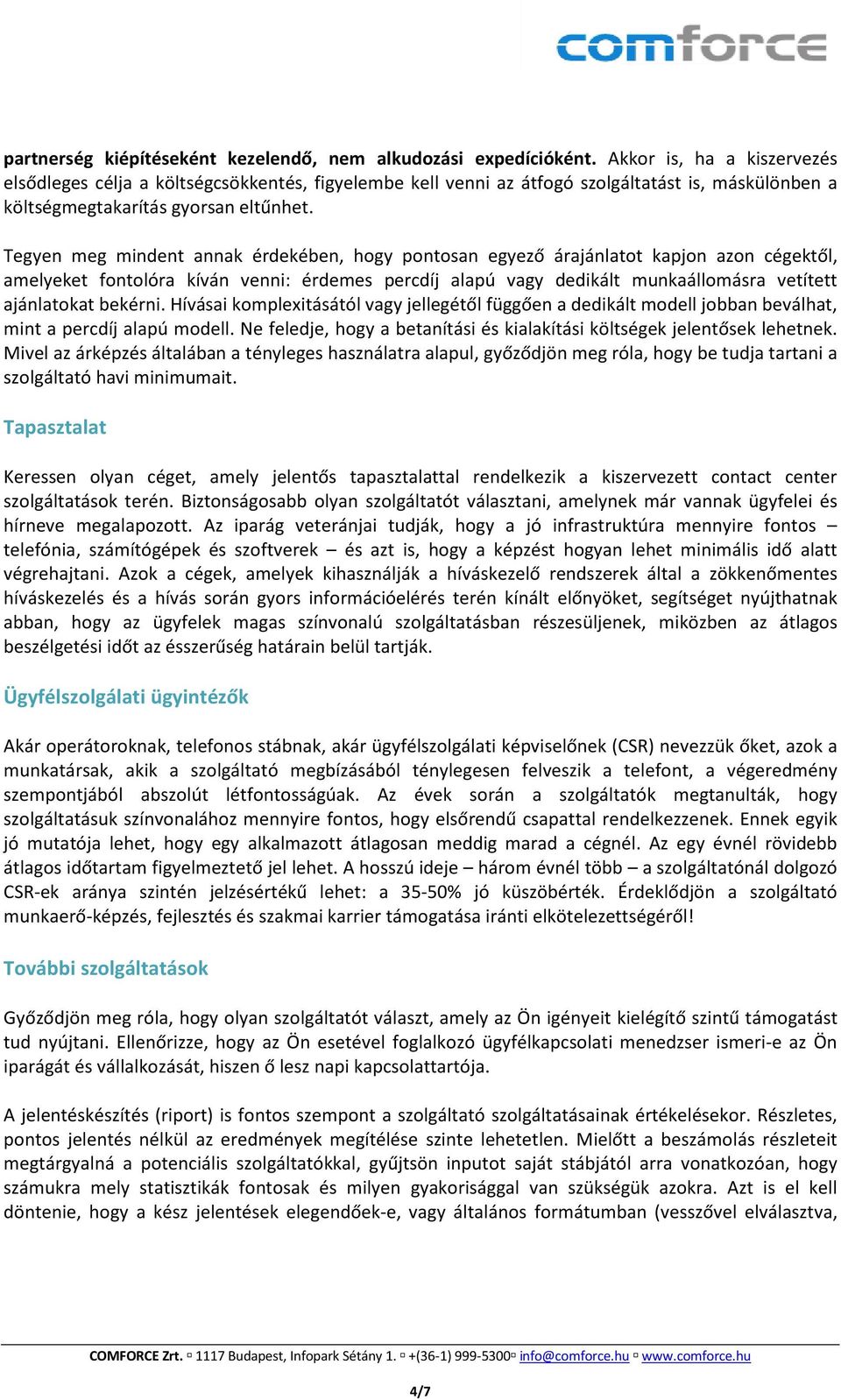 Tegyen meg mindent annak érdekében, hogy pontosan egyező árajánlatot kapjon azon cégektől, amelyeket fontolóra kíván venni: érdemes percdíj alapú vagy dedikált munkaállomásra vetített ajánlatokat