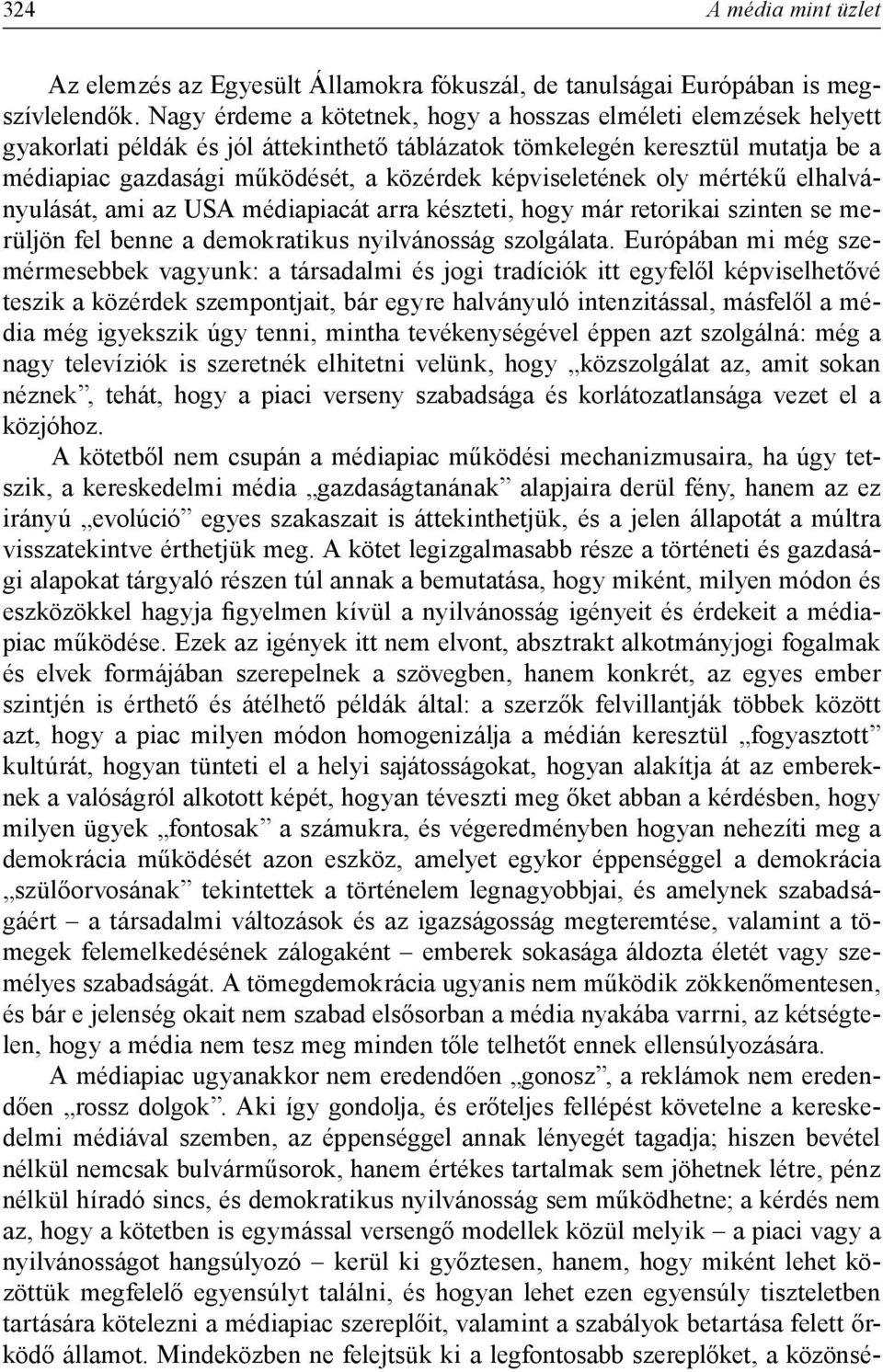 képviseletének oly mértékű elhalványulását, ami az USA médiapiacát arra készteti, hogy már retorikai szinten se merüljön fel benne a demokratikus nyilvánosság szolgálata.