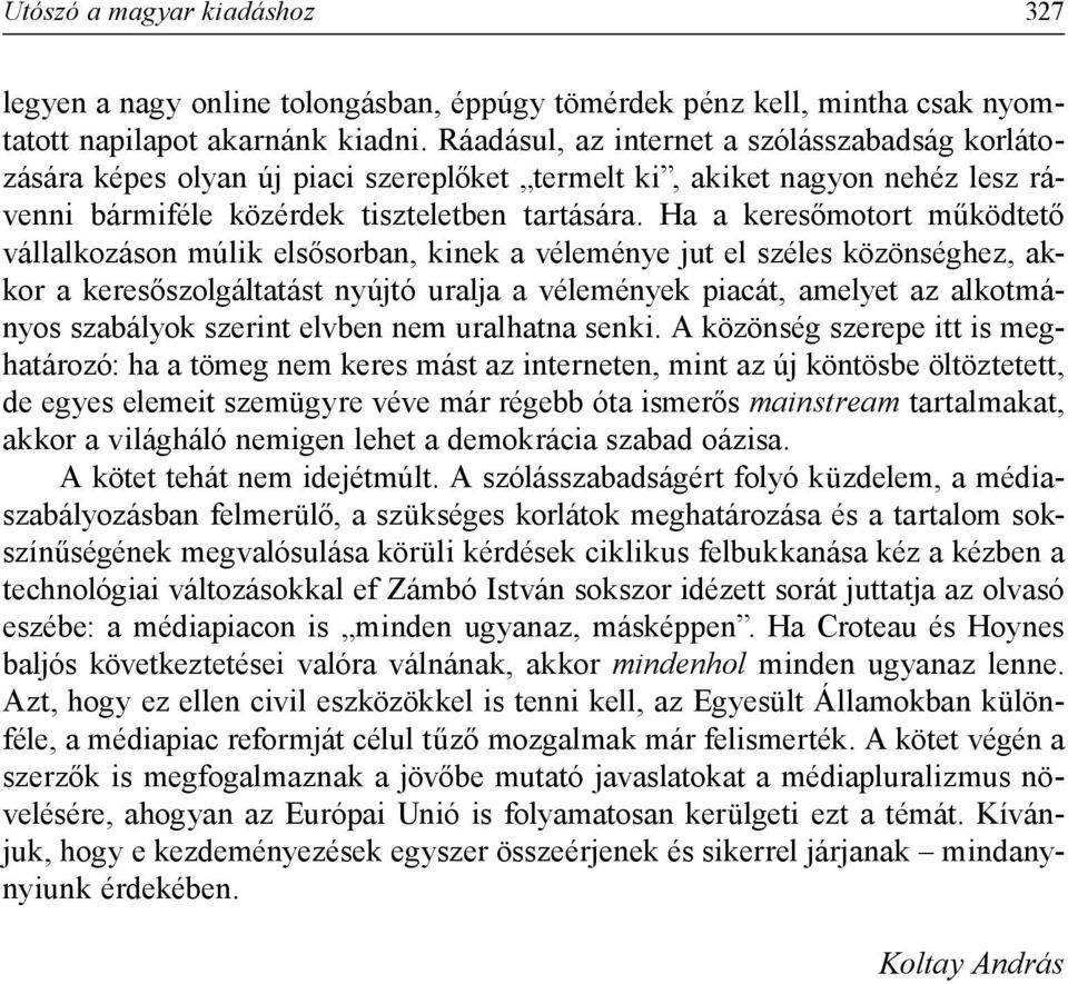 Ha a keresőmotort működtető vállalkozáson múlik elsősorban, kinek a véleménye jut el széles közönséghez, akkor a keresőszolgáltatást nyújtó uralja a vélemények piacát, amelyet az alkotmányos