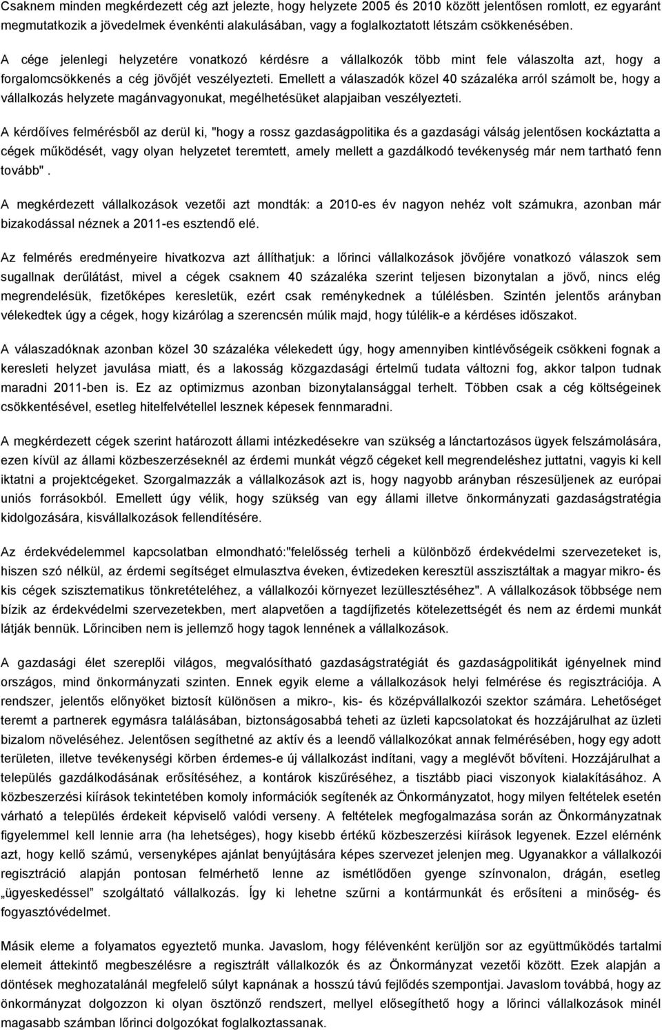 Emellett a válaszadók közel 40 százaléka arról számolt be, hogy a vállalkozás helyzete magánvagyonukat, megélhetésüket alapjaiban veszélyezteti.