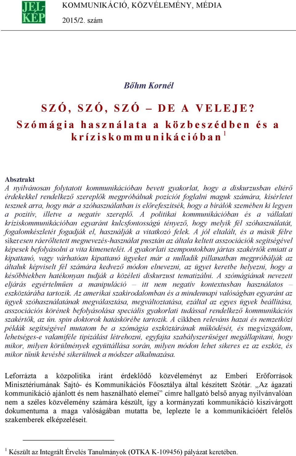 diskurzusban eltérő érdekekkel rendelkező szereplők megpróbálnak pozíciót foglalni maguk számára, kísérletet tesznek arra, hogy már a szóhasználatban is előrefeszítsék, hogy a bírálók szemében ki