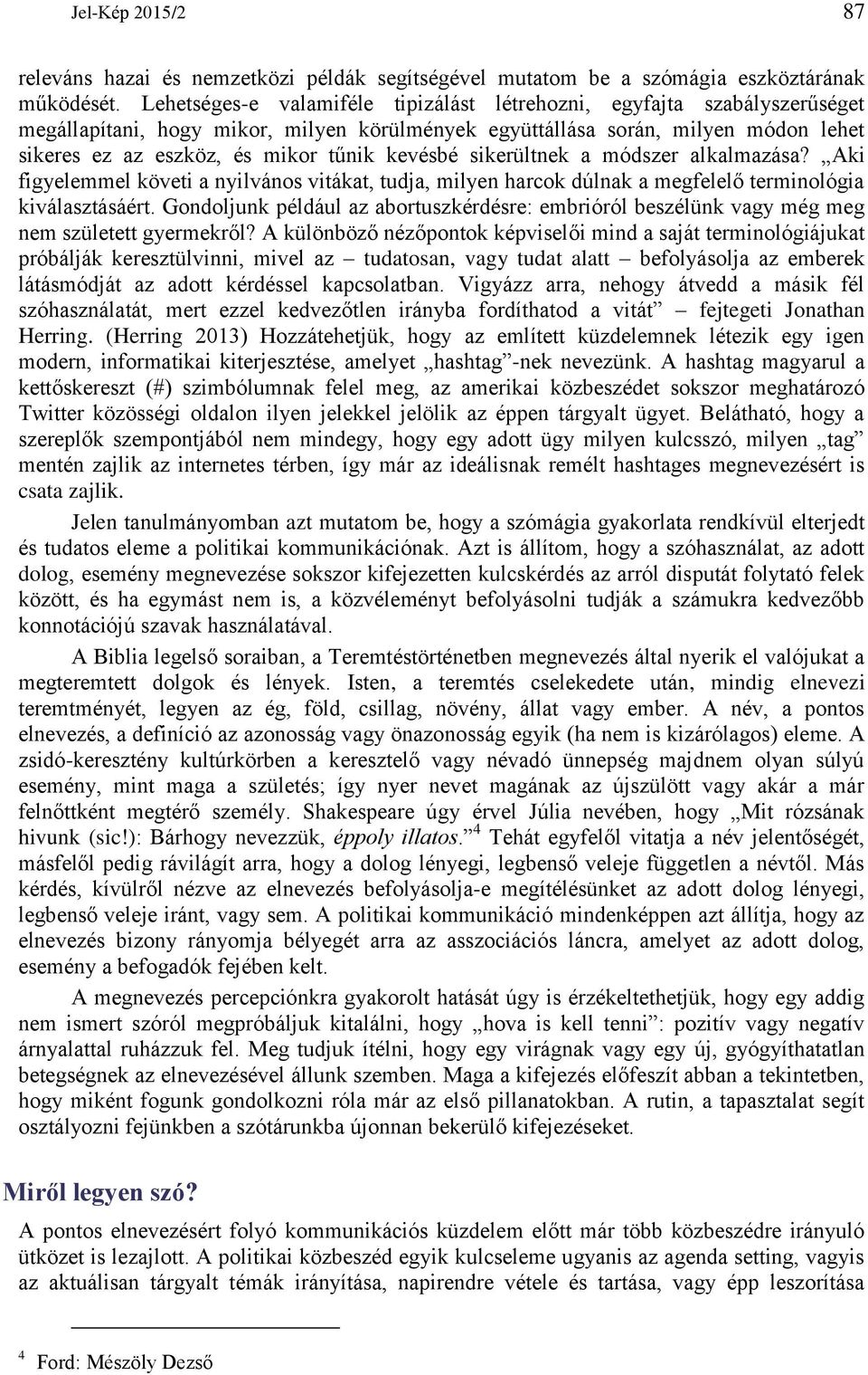 kevésbé sikerültnek a módszer alkalmazása? Aki figyelemmel követi a nyilvános vitákat, tudja, milyen harcok dúlnak a megfelelő terminológia kiválasztásáért.