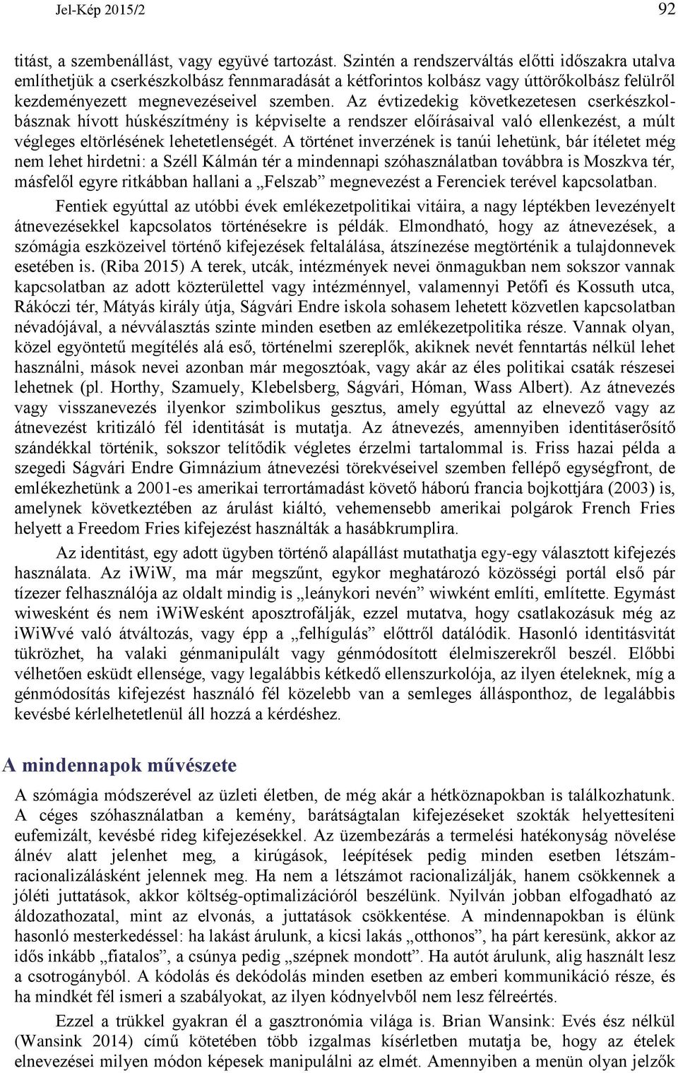 Az évtizedekig következetesen cserkészkolbásznak hívott húskészítmény is képviselte a rendszer előírásaival való ellenkezést, a múlt végleges eltörlésének lehetetlenségét.