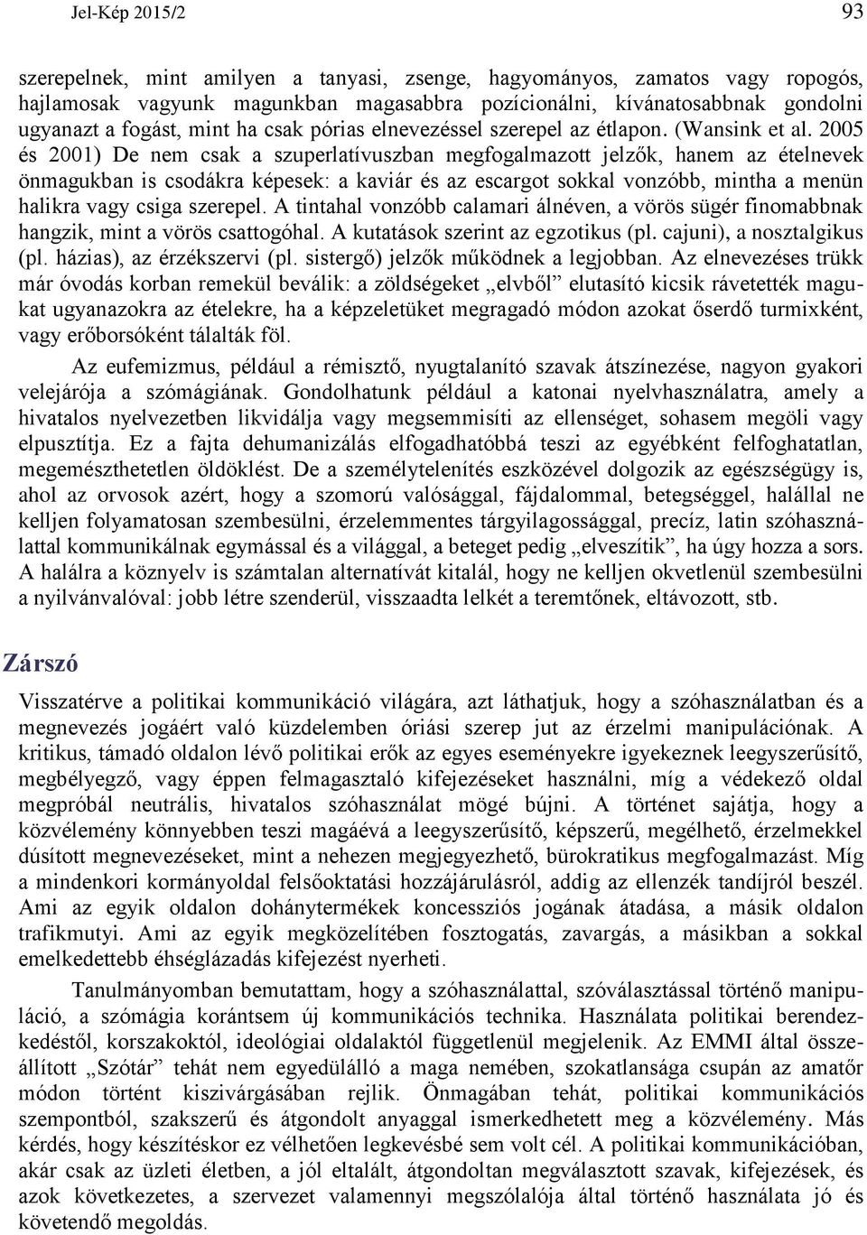 2005 és 2001) De nem csak a szuperlatívuszban megfogalmazott jelzők, hanem az ételnevek önmagukban is csodákra képesek: a kaviár és az escargot sokkal vonzóbb, mintha a menün halikra vagy csiga