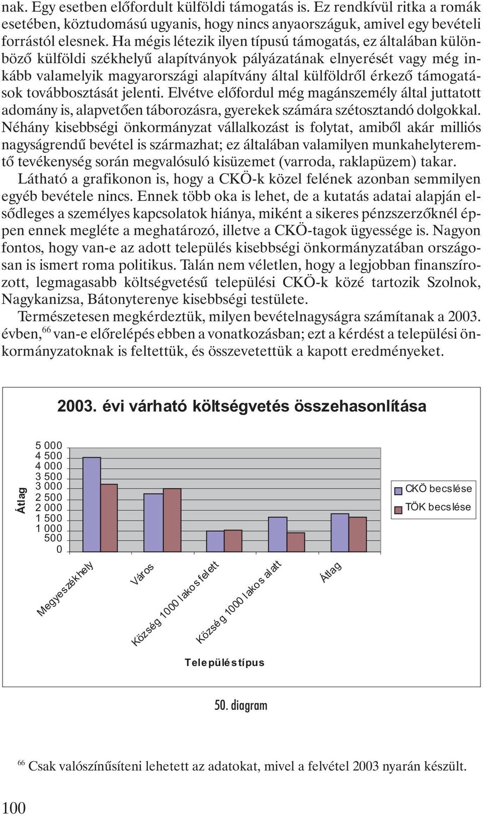 támogatások továbbosztását jelenti. Elvétve elõfordul még magánszemély által juttatott adomány is, alapvetõen táborozásra, gyerekek számára szétosztandó dolgokkal.