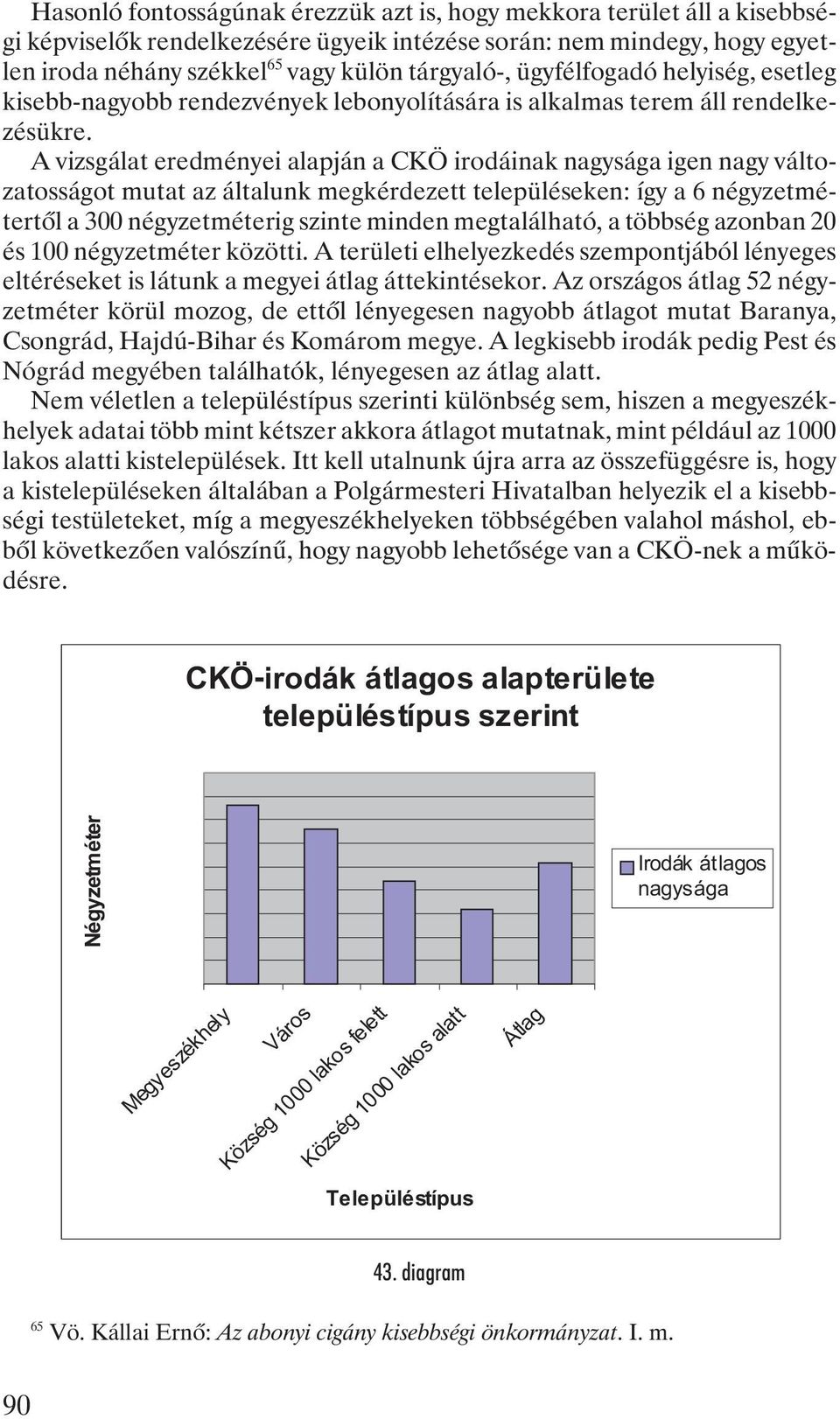 A vizsgálat eredményei alapján a CKÖ irodáinak nagysága igen nagy változatosságot mutat az általunk megkérdezett településeken: így a 6 négyzetmétertõl a 300 négyzetméterig szinte minden