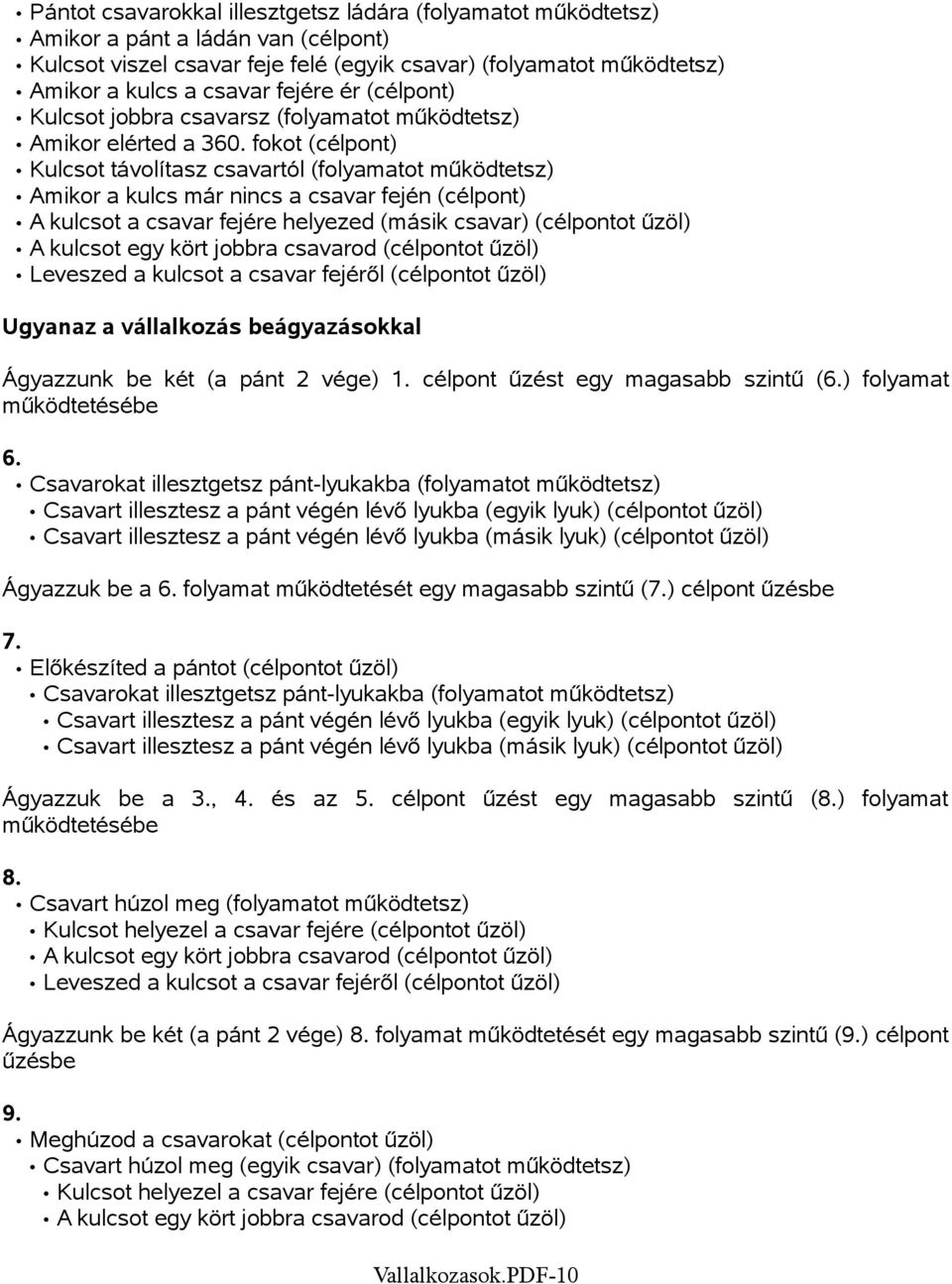 fokot (célpont) Kulcsot távolítasz csavartól (folyamatot működtetsz) Amikor a kulcs már nincs a csavar fején (célpont) A kulcsot a csavar fejére helyezed (másik csavar) (célpontot űzöl) A kulcsot egy