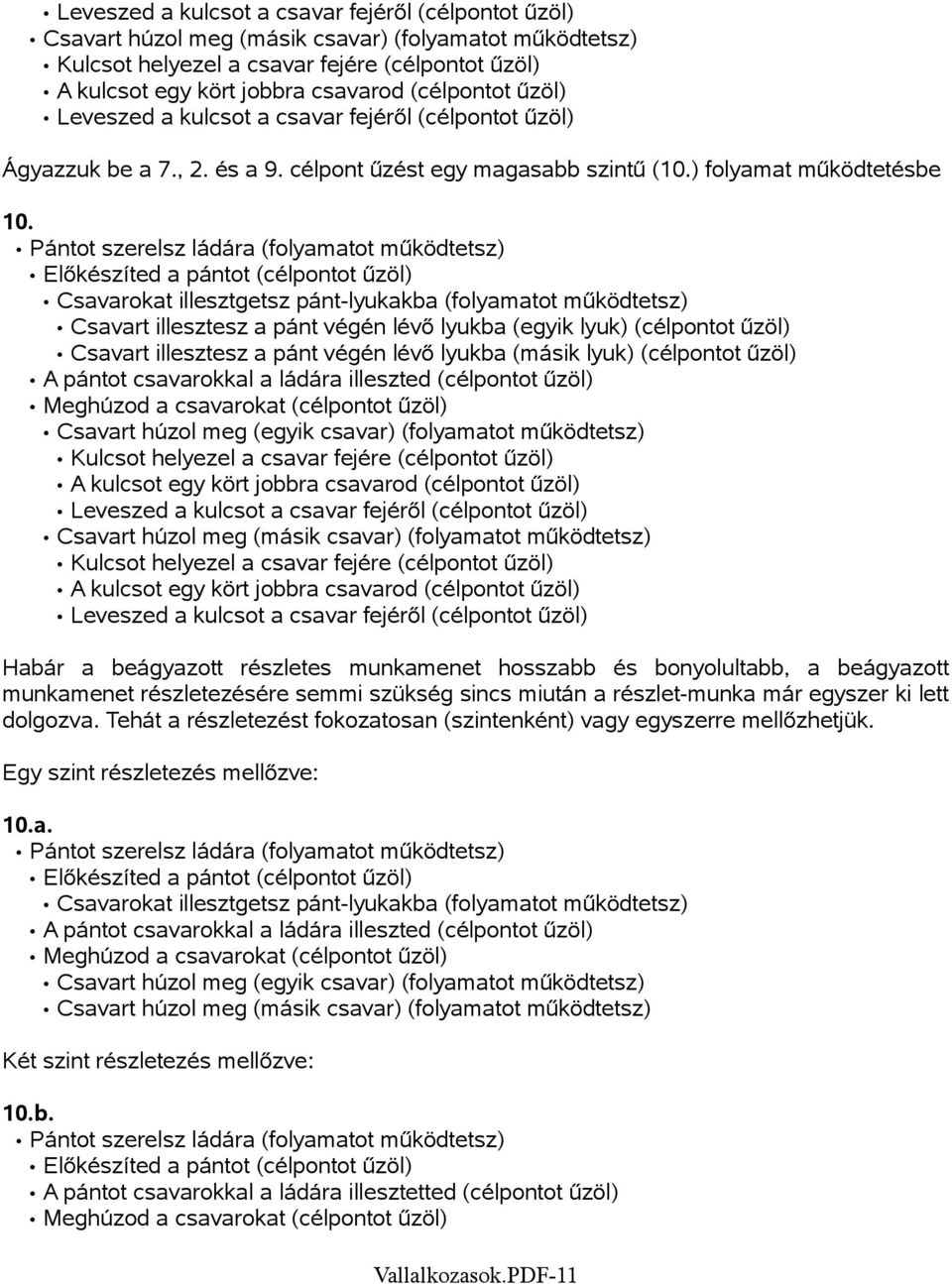 Pántot szerelsz ládára (folyamatot működtetsz) Előkészíted a pántot (célpontot űzöl) Csavarokat illesztgetsz pánt-lyukakba (folyamatot működtetsz) Csavart illesztesz a pánt végén lévő lyukba (egyik