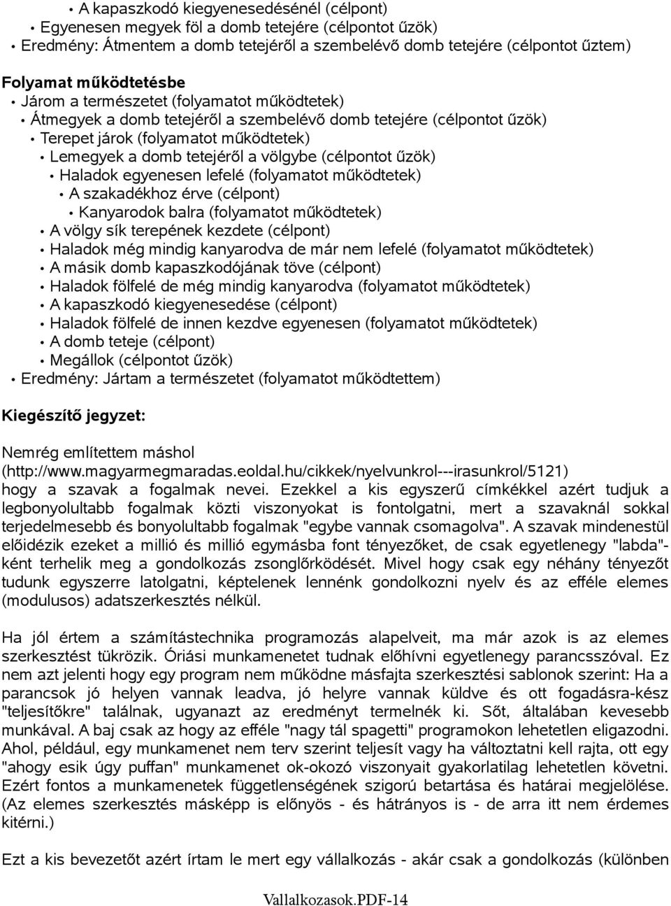 űzök) Haladok egyenesen lefelé (folyamatot működtetek) A szakadékhoz érve (célpont) Kanyarodok balra (folyamatot működtetek) A völgy sík terepének kezdete (célpont) Haladok még mindig kanyarodva de