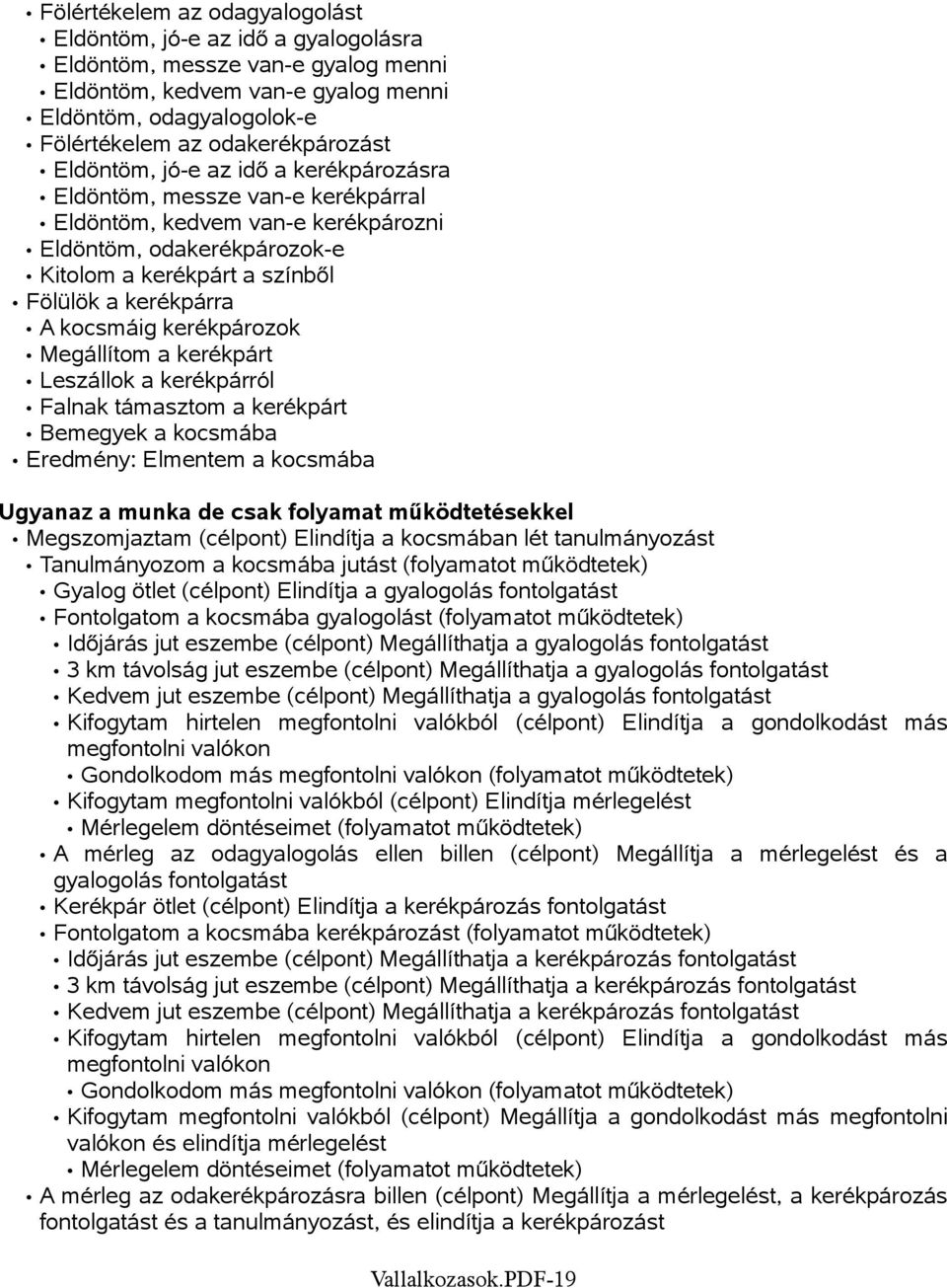 kerékpározok Megállítom a kerékpárt Leszállok a kerékpárról Falnak támasztom a kerékpárt Bemegyek a kocsmába Eredmény: Elmentem a kocsmába Ugyanaz a munka de csak folyamat működtetésekkel