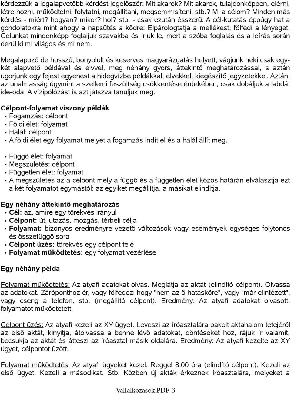 Célunkat mindenképp foglaljuk szavakba és írjuk le, mert a szóba foglalás és a leírás során derül ki mi világos és mi nem.