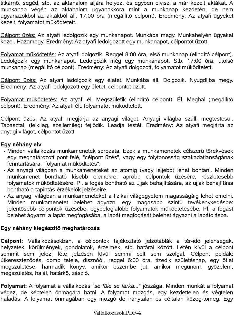 Eredmény: Az atyafi ledolgozott egy munkanapot, célpontot űzött. Folyamat működtetés: Az atyafi dolgozik. Reggel 8:00 óra, első munkanap (elindító célpont). Ledolgozik egy munkanapot.