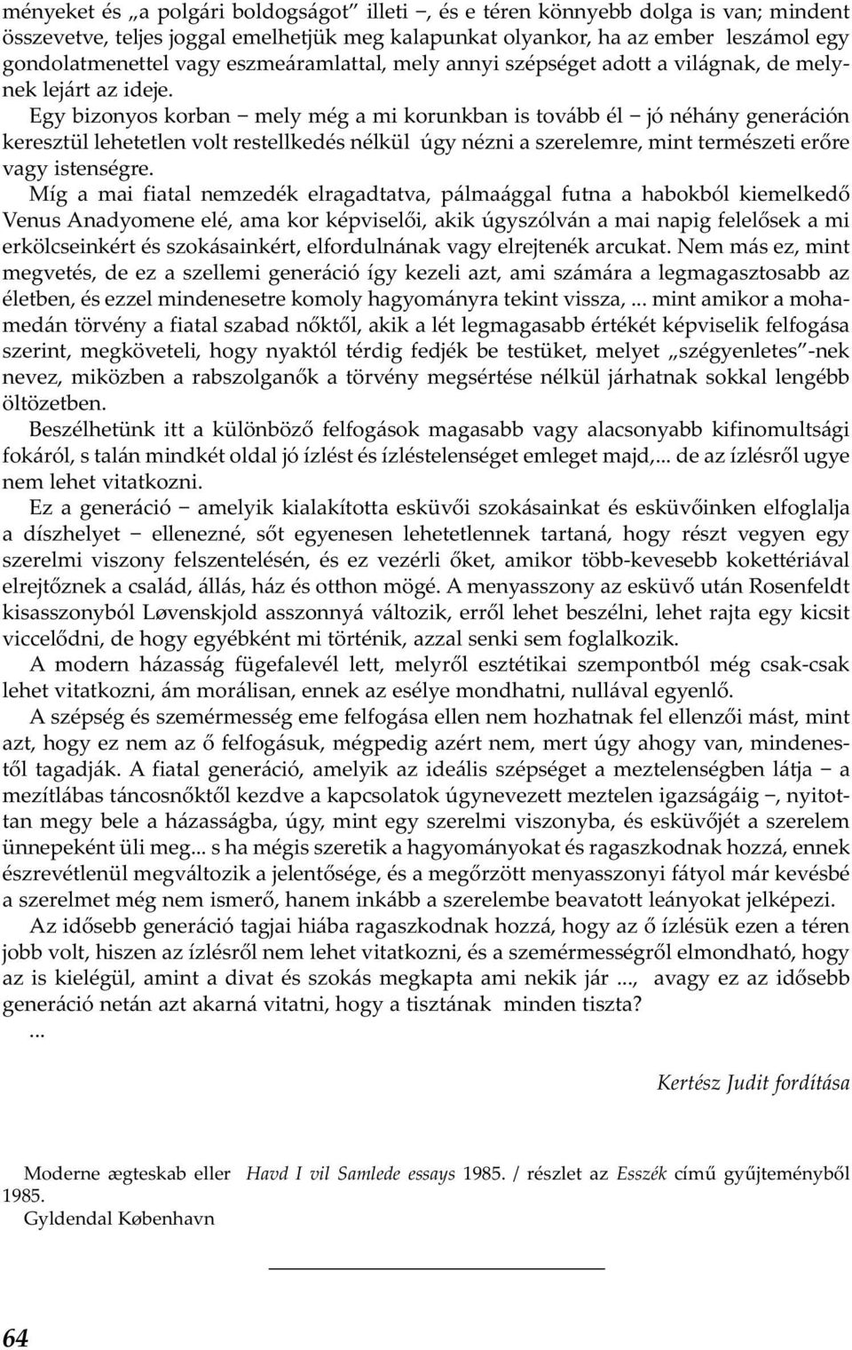 Egy bizonyos korban mely még a mi korunkban is tovább él jó néhány generáción keresztül lehetetlen volt restellkedés nélkül úgy nézni a szerelemre, mint természeti erőre vagy istenségre.