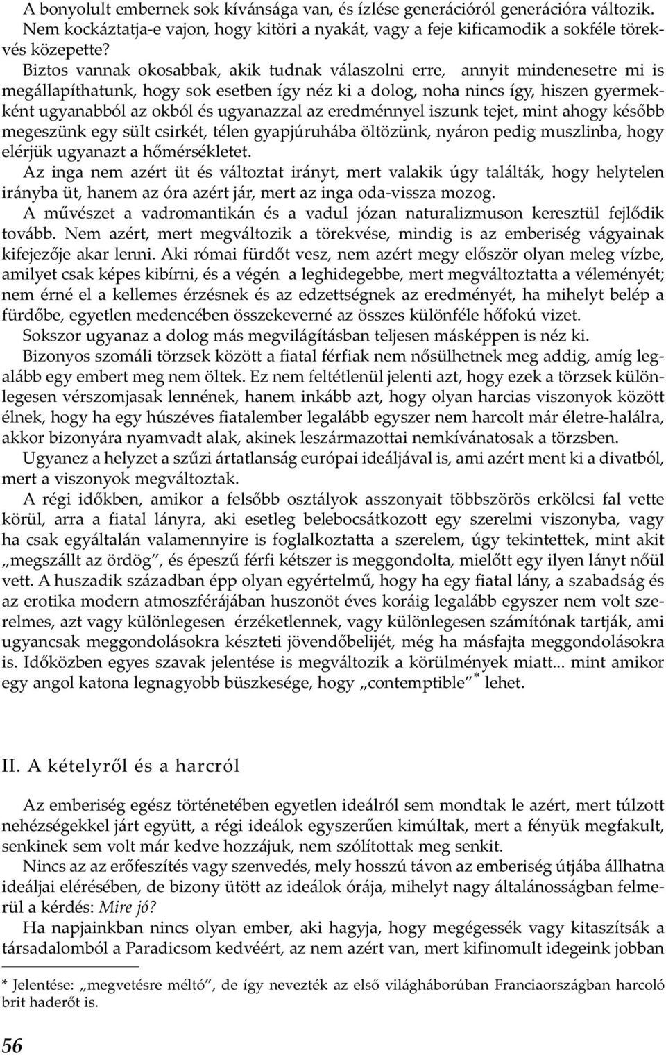 ugyanazzal az eredménnyel iszunk tejet, mint ahogy később megeszünk egy sült csirkét, télen gyapjúruhába öltözünk, nyáron pedig muszlinba, hogy elérjük ugyanazt a hőmérsékletet.