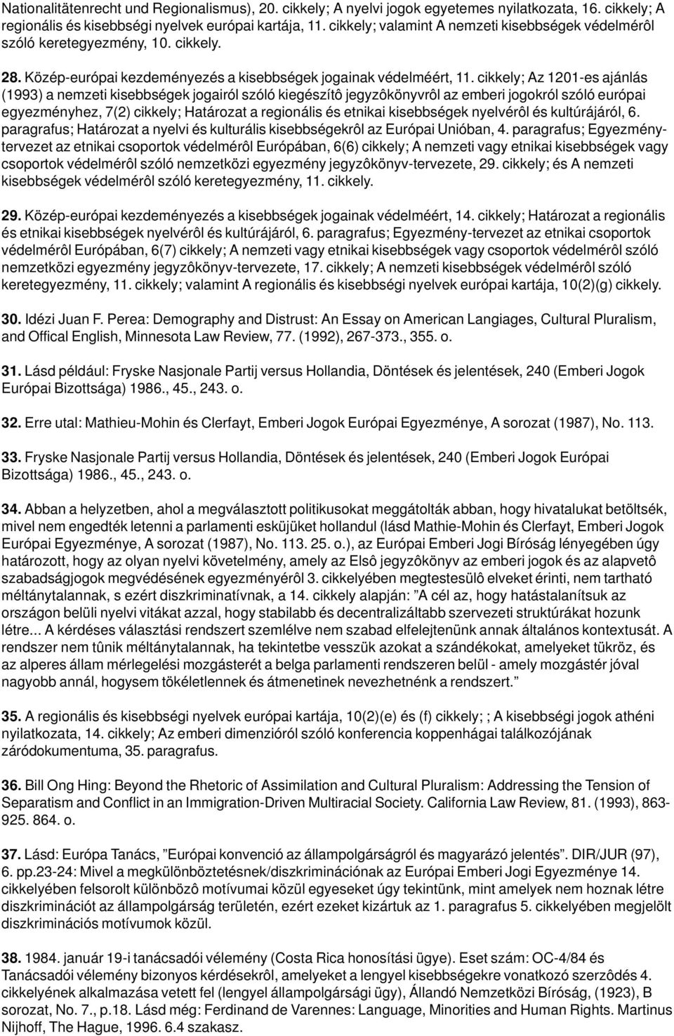 cikkely; Az 1201-es ajánlás (1993) a nemzeti kisebbségek jogairól szóló kiegészítô jegyzôkönyvrôl az emberi jogokról szóló európai egyezményhez, 7(2) cikkely; Határozat a regionális és etnikai