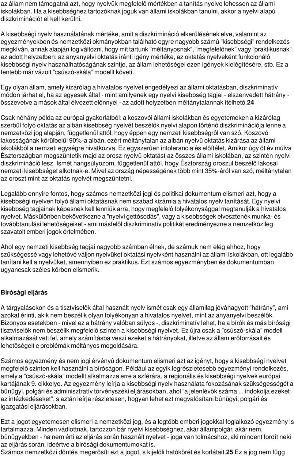 A kisebbségi nyelv használatának mértéke, amit a diszkrimináció elkerülésének elve, valamint az egyezményekben és nemzetközi okmányokban található egyre nagyobb számú kisebbségi rendelkezés megkíván,