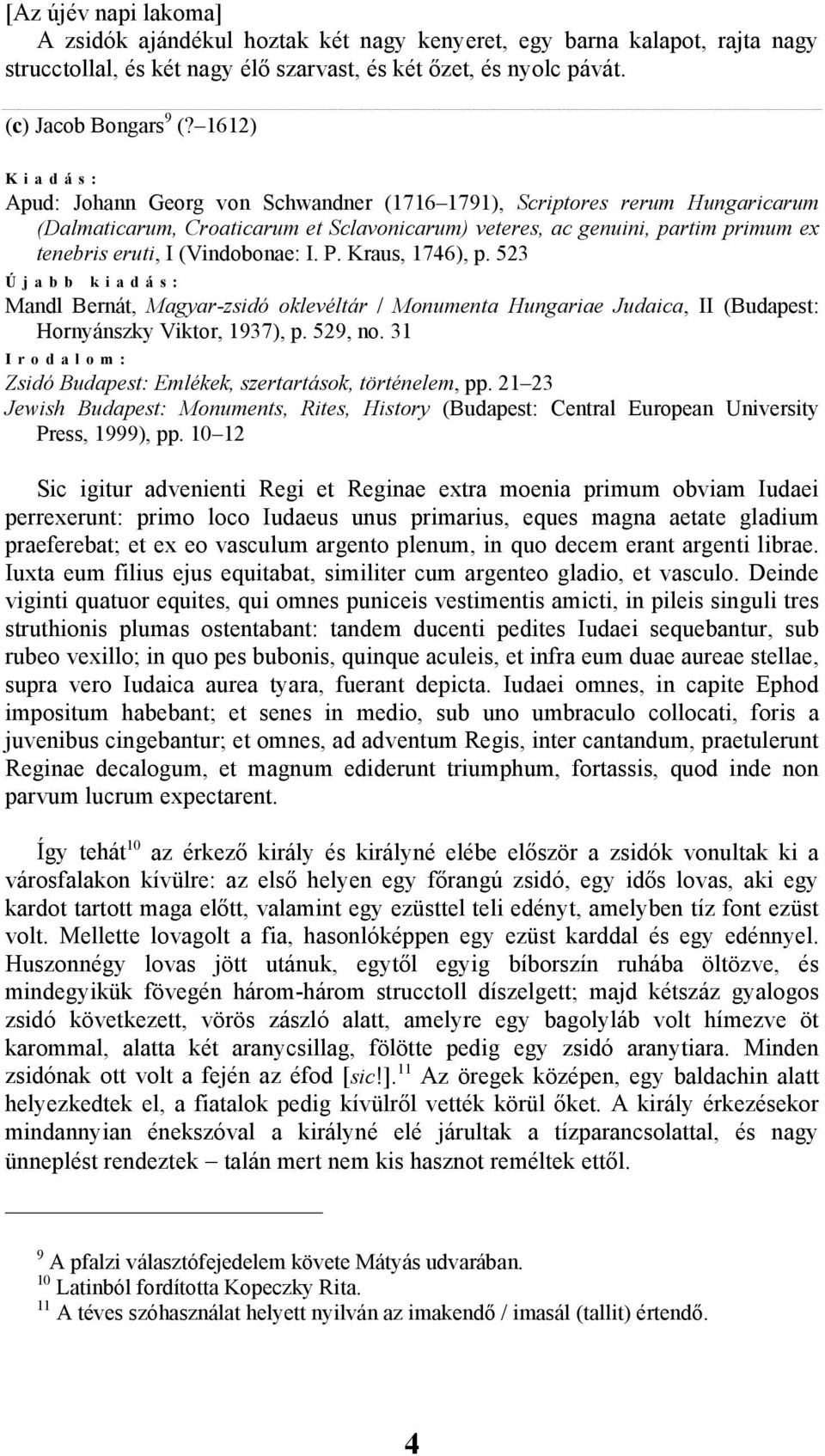 (Vindobonae: I. P. Kraus, 1746), p. 523 Újabb kiadás: Mandl Bernát, Magyar-zsidó oklevéltár / Monumenta Hungariae Judaica, II (Budapest: Hornyánszky Viktor, 1937), p. 529, no.