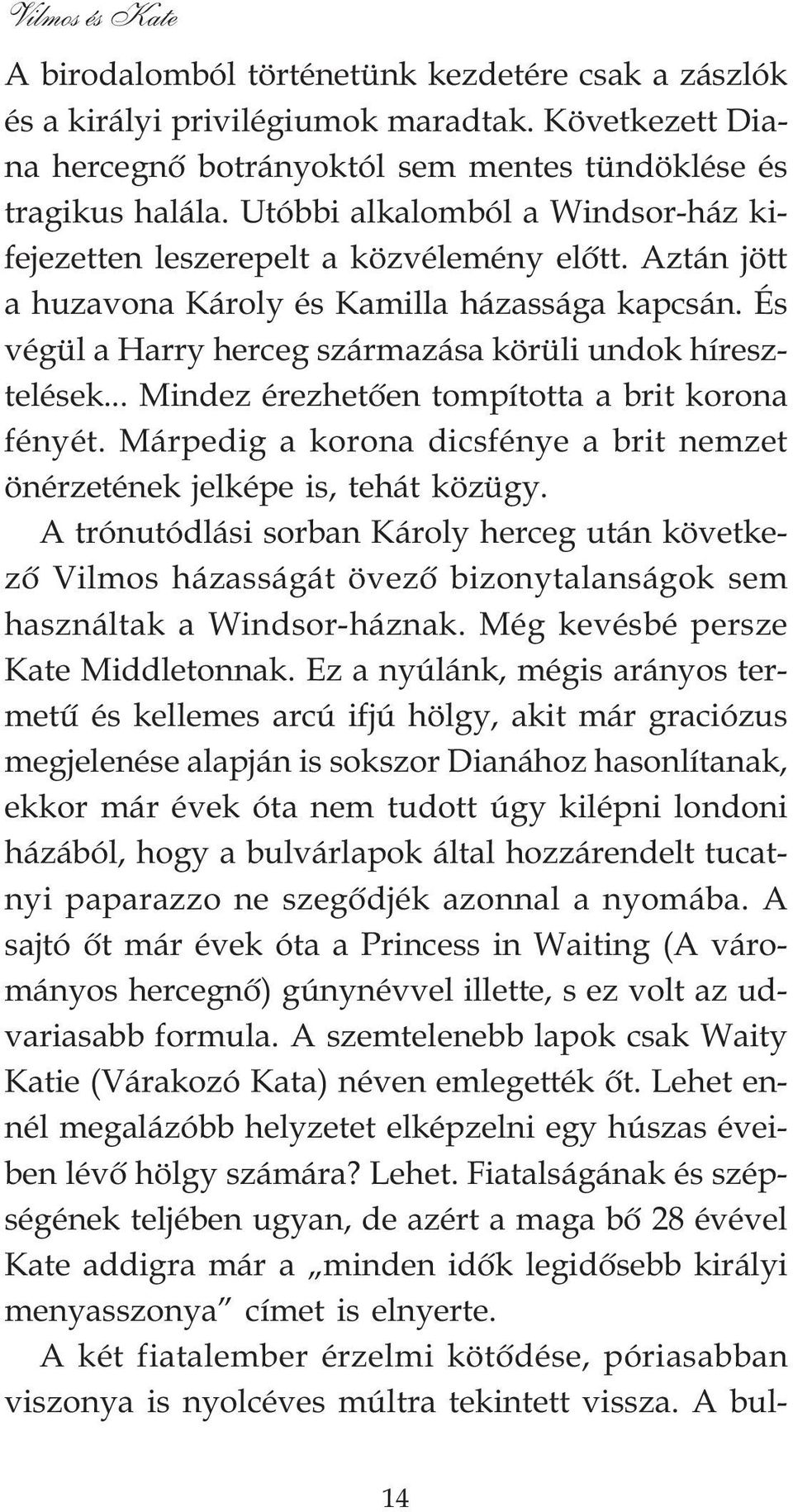 .. Mindez érezhetõen tompította a brit korona fényét. Márpedig a korona dicsfénye a brit nemzet önérzetének jelképe is, tehát közügy.