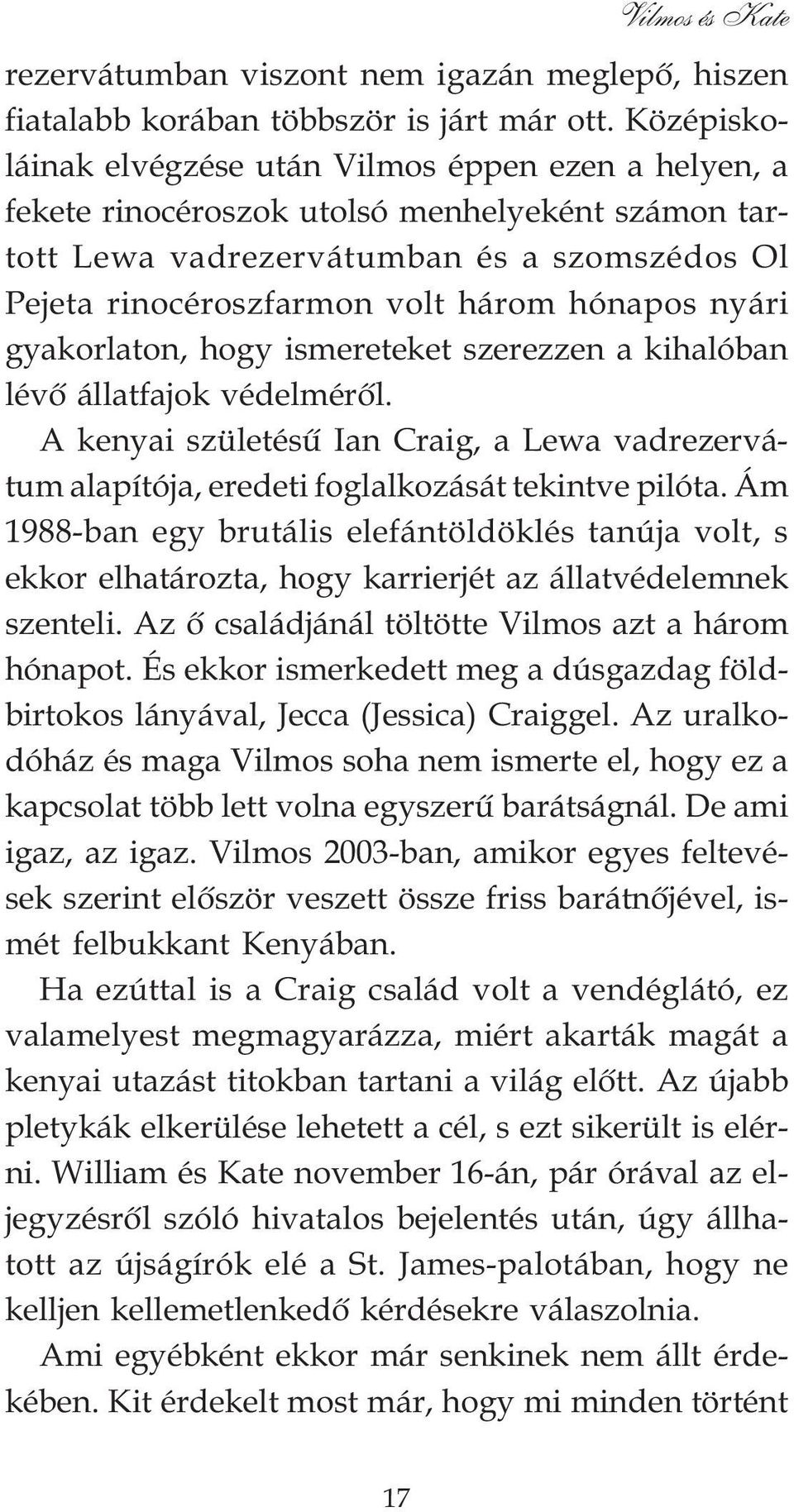 nyári gyakorlaton, hogy ismereteket szerezzen a kihalóban lévõ állatfajok védelmérõl. A kenyai születésû Ian Craig, a Lewa vadrezervátum alapítója, eredeti foglalkozását tekintve pilóta.