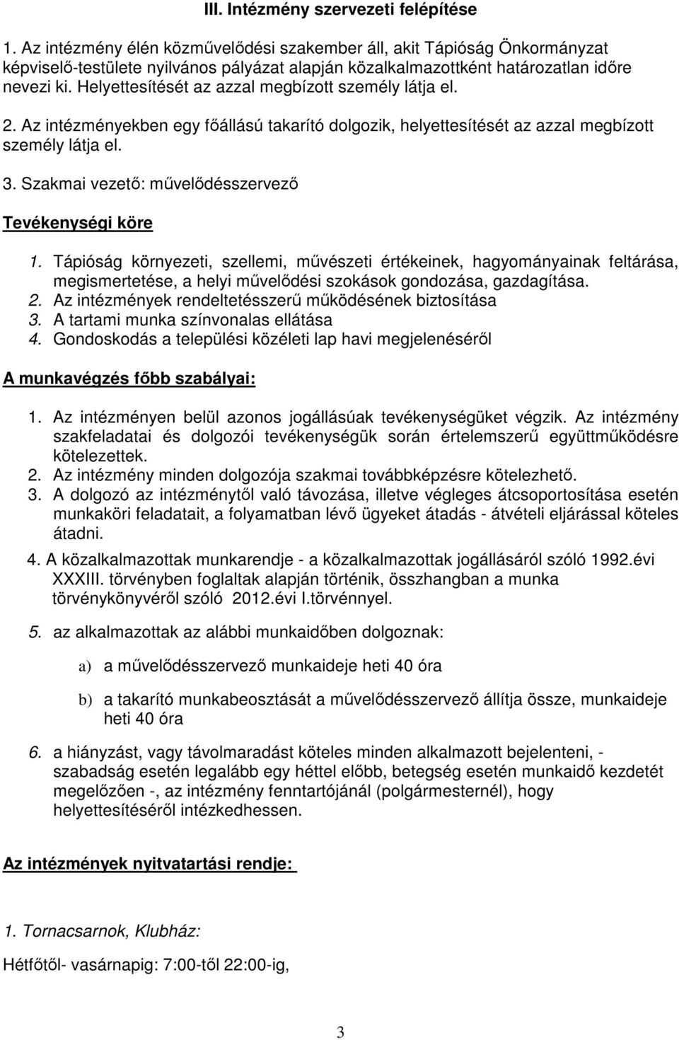 Helyettesítését az azzal megbízott személy látja el. 2. Az intézményekben egy főállású takarító dolgozik, helyettesítését az azzal megbízott személy látja el. 3.