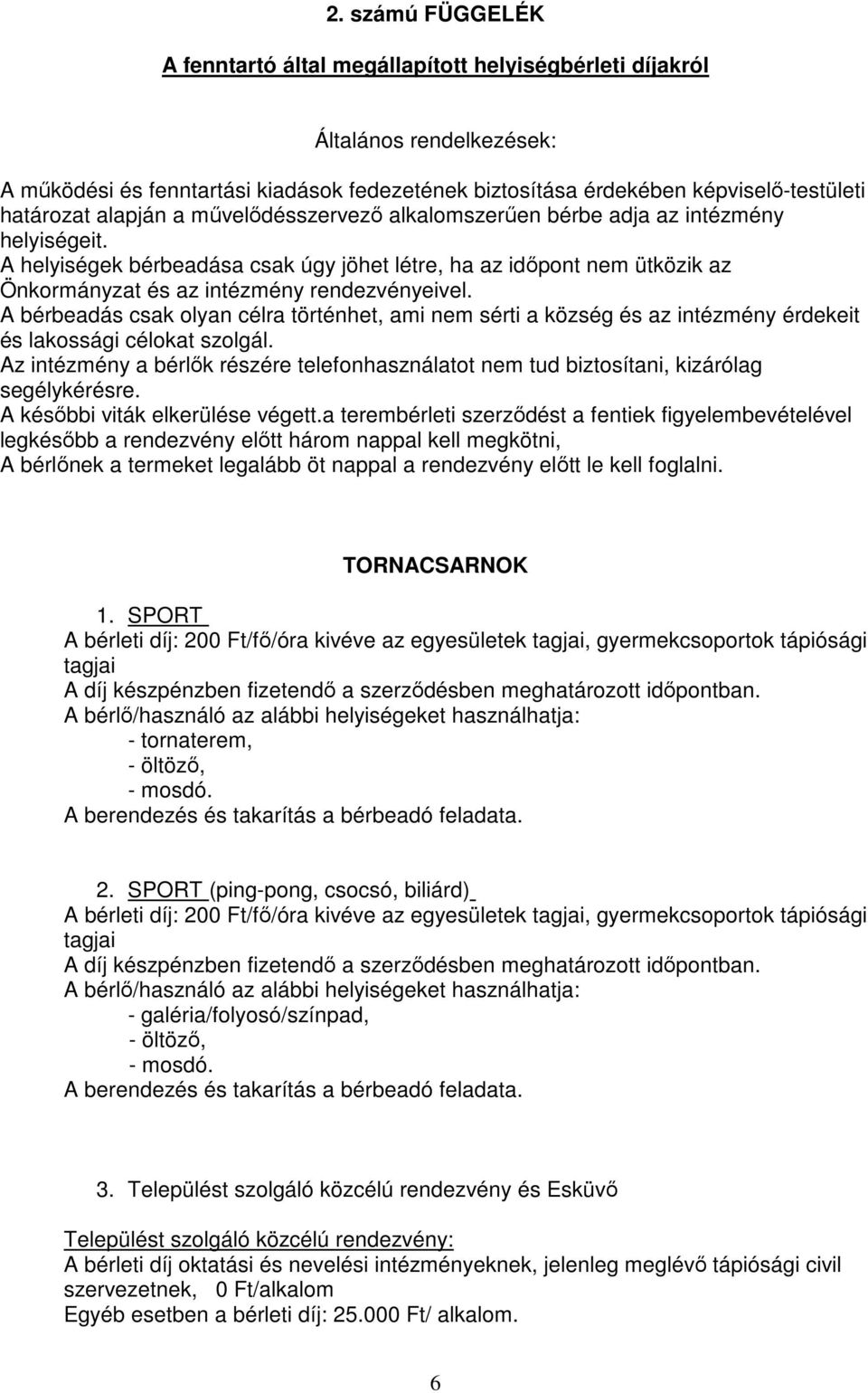 A bérbeadás csak olyan célra történhet, ami nem sérti a község és az intézmény érdekeit és lakossági célokat szolgál.