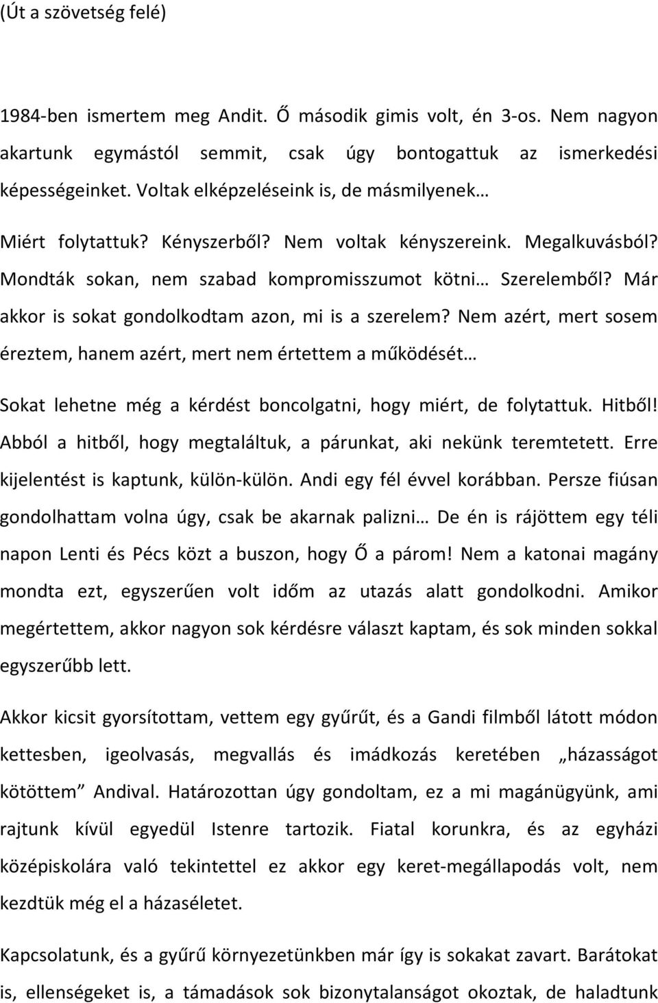 Már akkor is sokat gondolkodtam azon, mi is a szerelem? Nem azért, mert sosem éreztem, hanem azért, mert nem értettem a működését Sokat lehetne még a kérdést boncolgatni, hogy miért, de folytattuk.