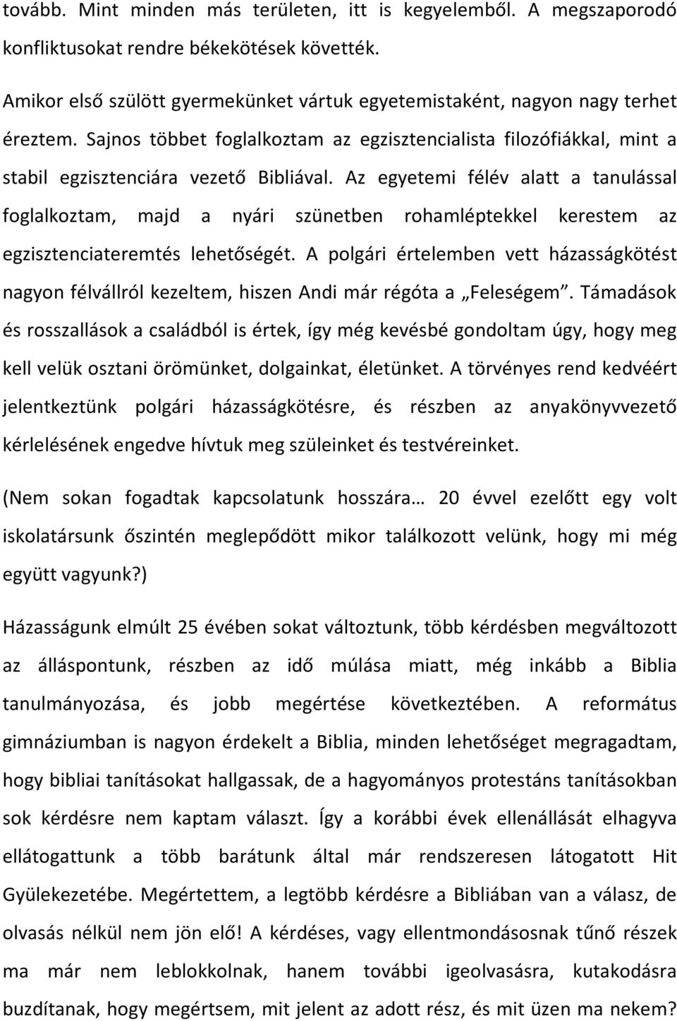 Az egyetemi félév alatt a tanulással foglalkoztam, majd a nyári szünetben rohamléptekkel kerestem az egzisztenciateremtés lehetőségét.