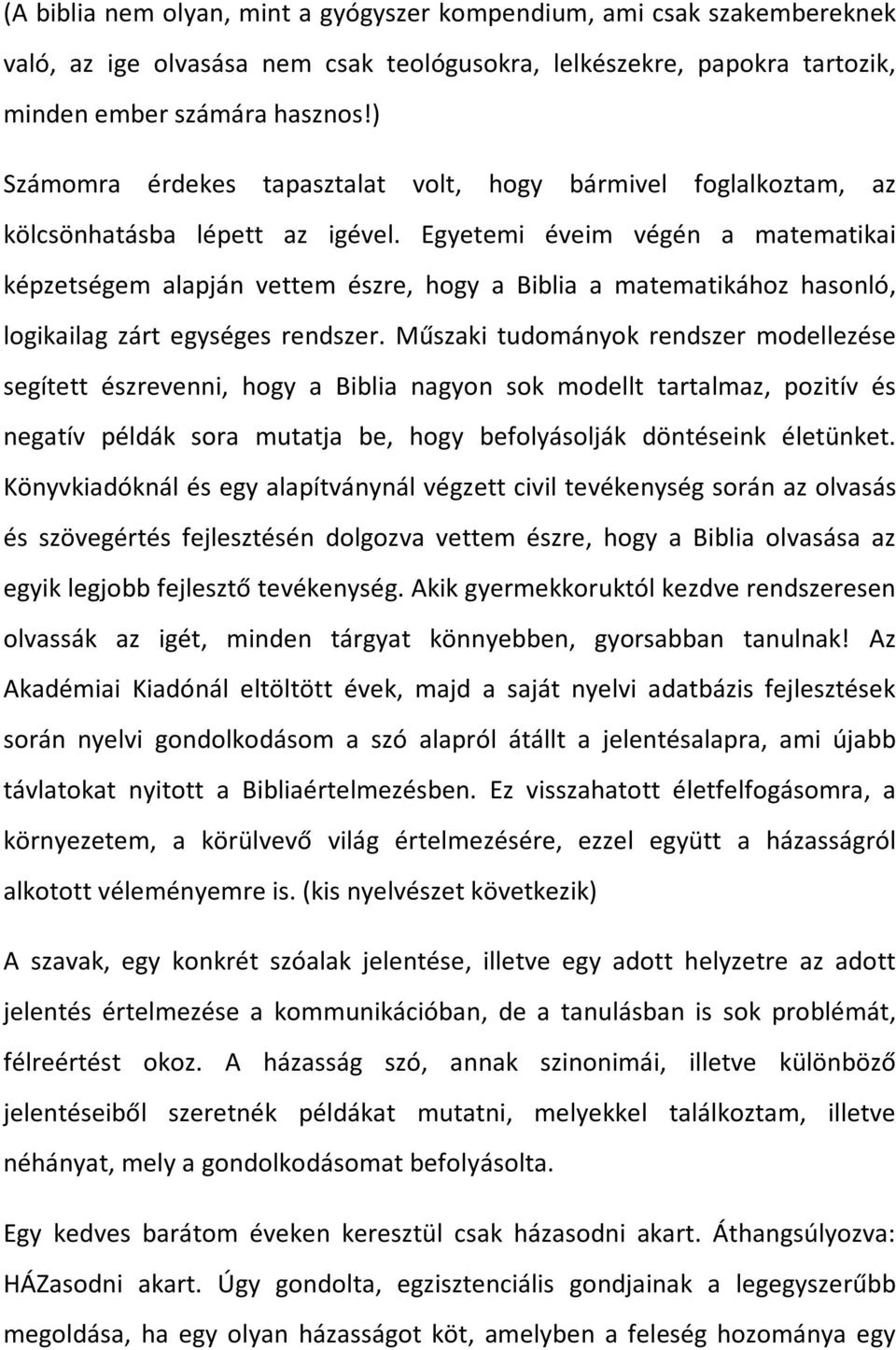 Egyetemi éveim végén a matematikai képzetségem alapján vettem észre, hogy a Biblia a matematikához hasonló, logikailag zárt egységes rendszer.