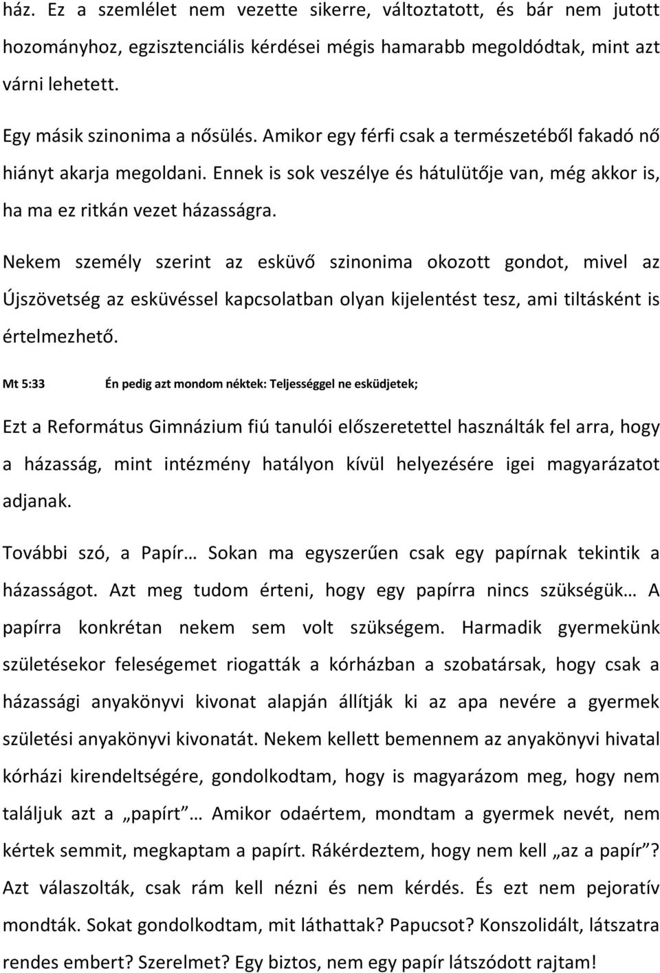 Nekem személy szerint az esküvő szinonima okozott gondot, mivel az Újszövetség az esküvéssel kapcsolatban olyan kijelentést tesz, ami tiltásként is értelmezhető.