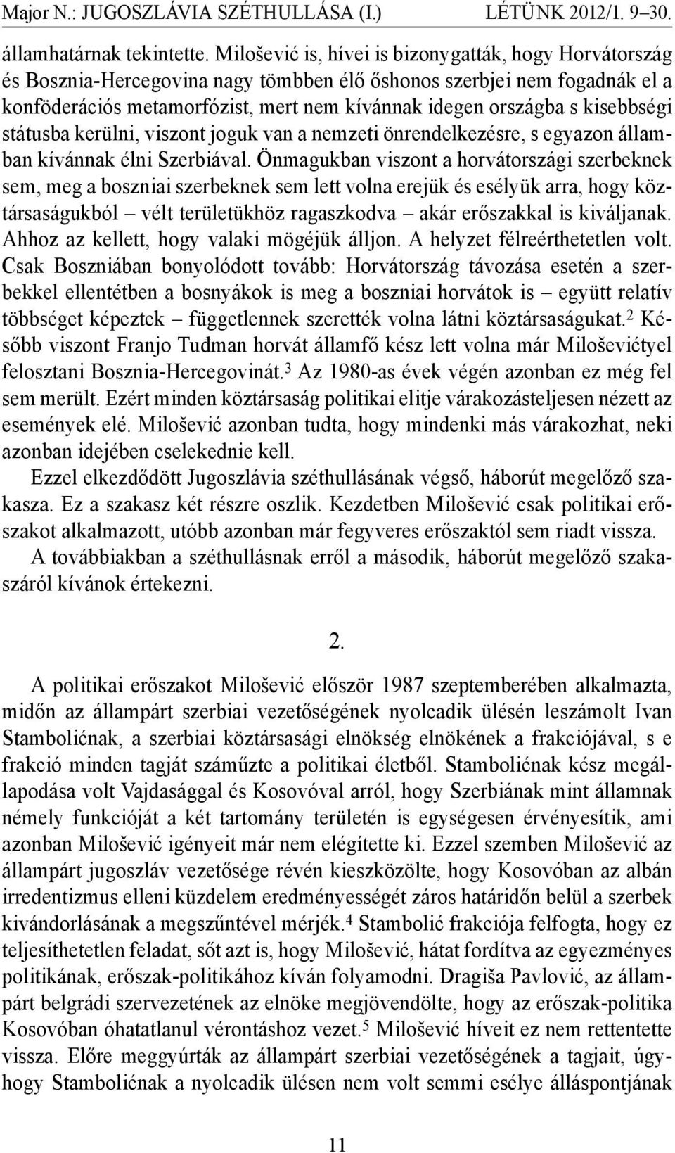 kisebbségi státusba kerülni, viszont joguk van a nemzeti önrendelkezésre, s egyazon államban kívánnak élni Szerbiával.