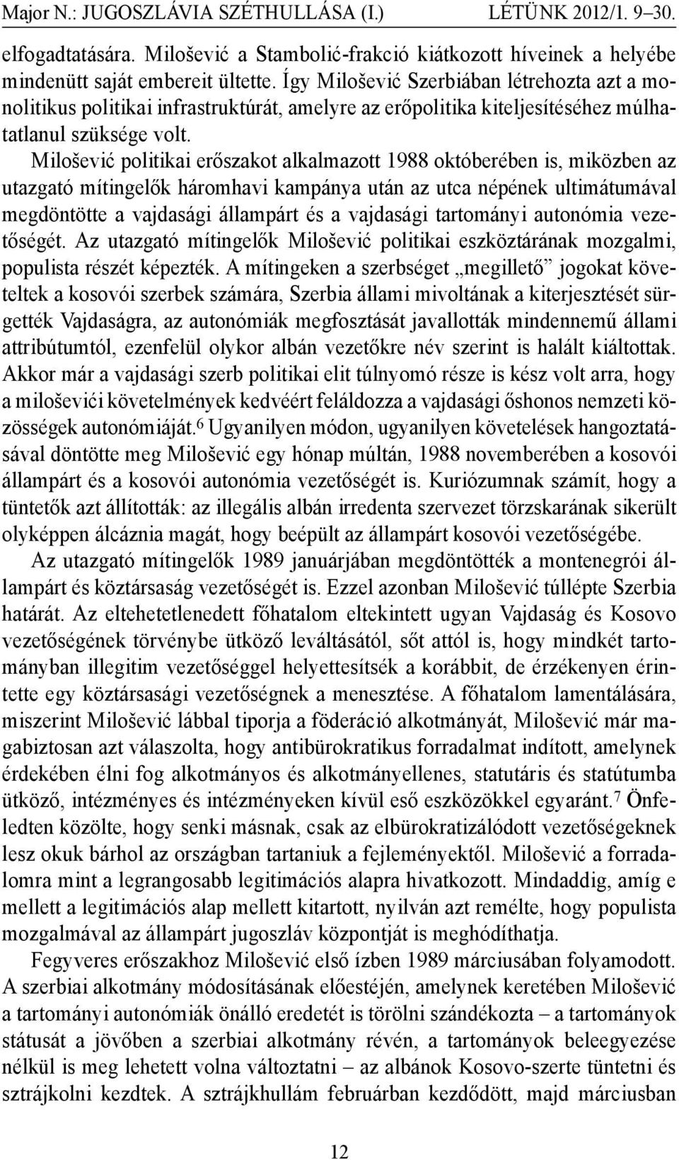 Milošević politikai erőszakot alkalmazott 1988 októberében is, miközben az utazgató mítingelők háromhavi kampánya után az utca népének ultimátumával megdöntötte a vajdasági állampárt és a vajdasági