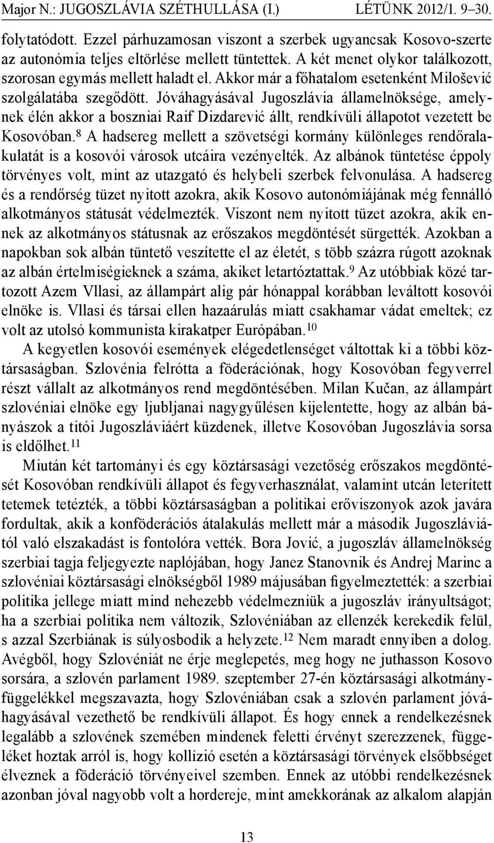 Jóváhagyásával Jugoszlávia államelnöksége, amelynek élén akkor a boszniai Raif Dizdarević állt, rendkívüli állapotot vezetett be Kosovóban.