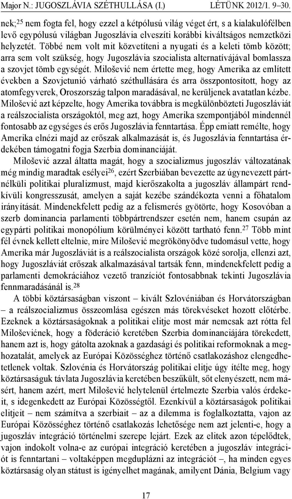 Többé nem volt mit közvetíteni a nyugati és a keleti tömb között; arra sem volt szükség, hogy Jugoszlávia szocialista alternatívájával bomlassza a szovjet tömb egységét.