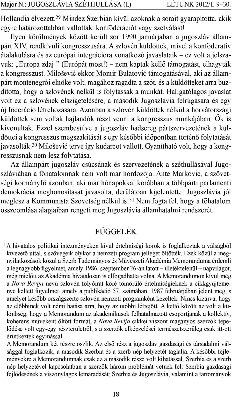 Ilyen körülmények között került sor 1990 januárjában a jugoszláv állampárt XIV. rendkívüli kongresszusára.