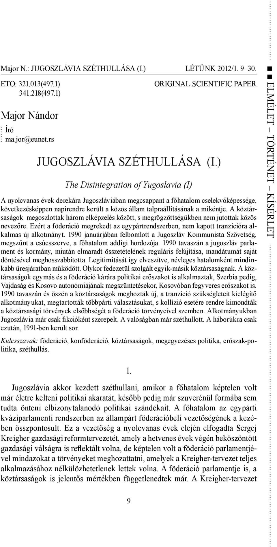 mikéntje. A köztársaságok megoszlottak három elképzelés között, s megrögzöttségükben nem jutottak közös nevezőre.