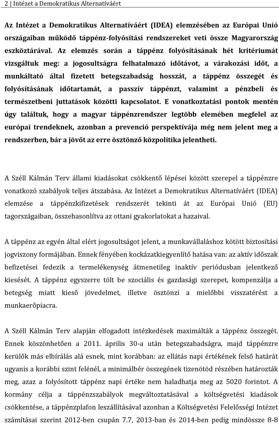 Az elemzés során a táppénz folyósításának hét kritériumát vizsgáltuk meg: a jogosultságra felhatalmazó időtávot, a várakozási időt, a munkáltató által fizetett betegszabadság hosszát, a táppénz