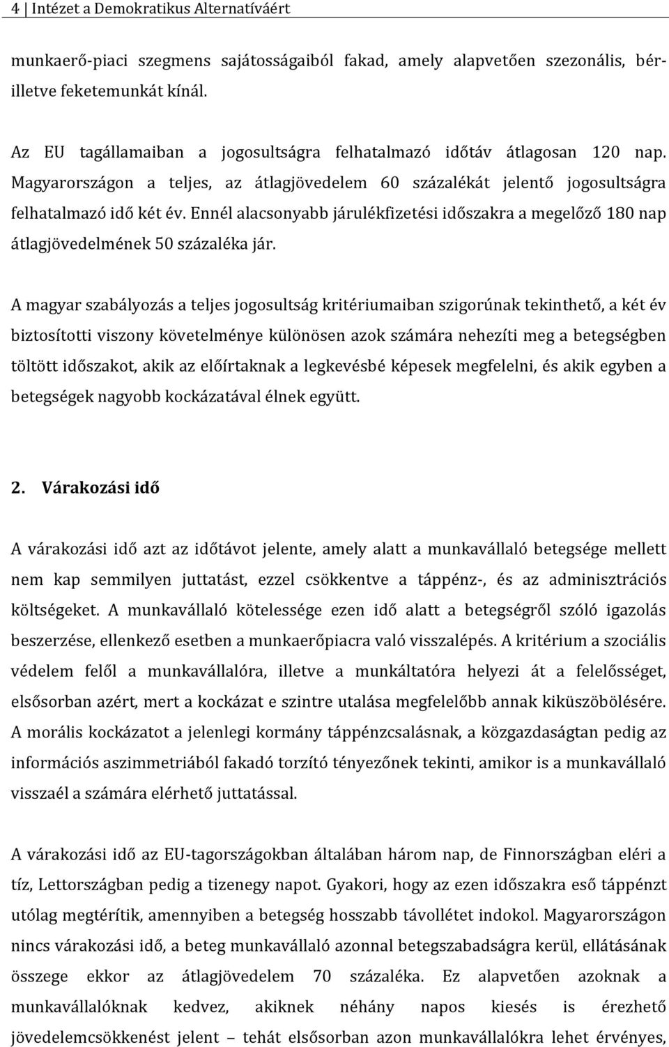 Ennél alacsonyabb járulékfizetési időszakra a megelőző 180 nap átlagjövedelmének 50 százaléka jár.