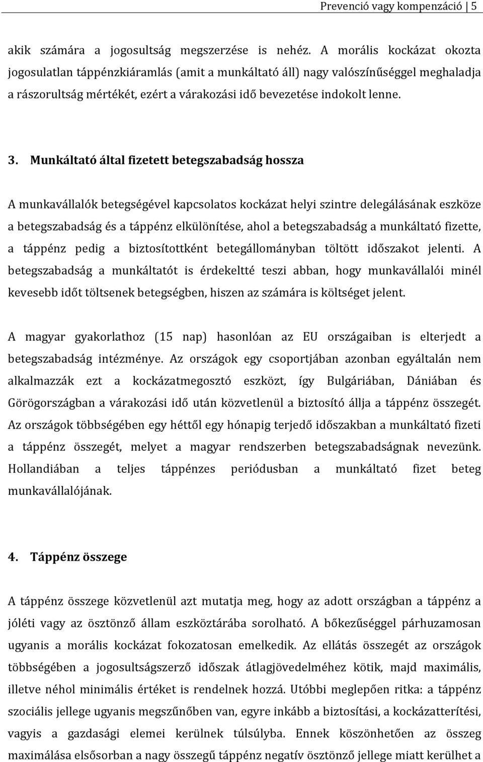 Munkáltató által fizetett betegszabadság hossza A munkavállalók betegségével kapcsolatos kockázat helyi szintre delegálásának eszköze a betegszabadság és a táppénz elkülönítése, ahol a betegszabadság