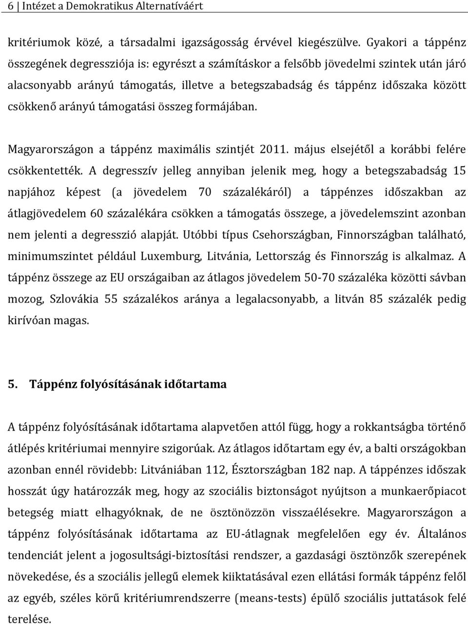 arányú támogatási összeg formájában. Magyarországon a táppénz maximális szintjét 2011. május elsejétől a korábbi felére csökkentették.